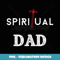 Spiritual Dad Father's Day Christian - Instant Sublimation Digital Download