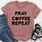 Pray Coffee Repeat Tee (4).jpg