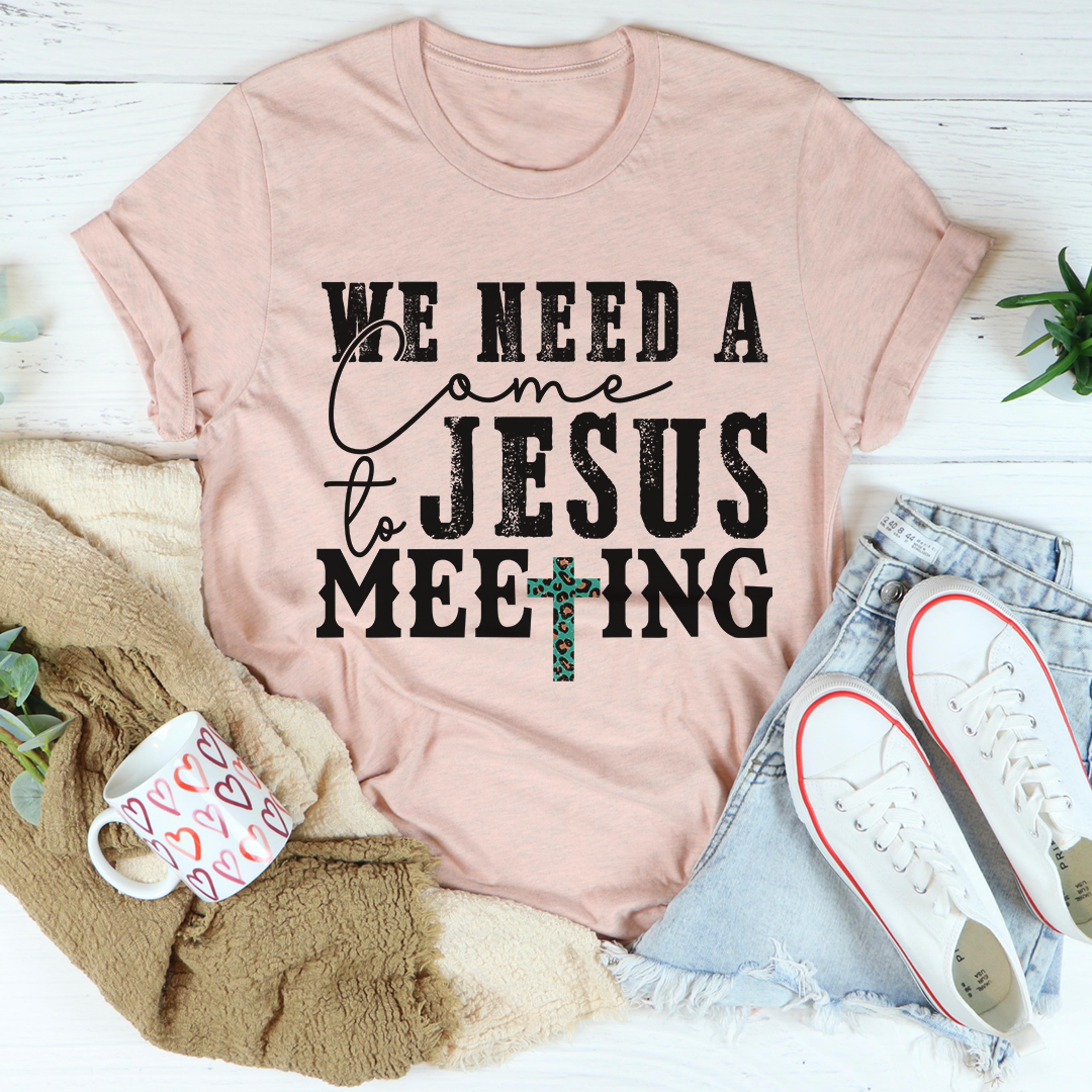 we need a come to jesus meeting tee