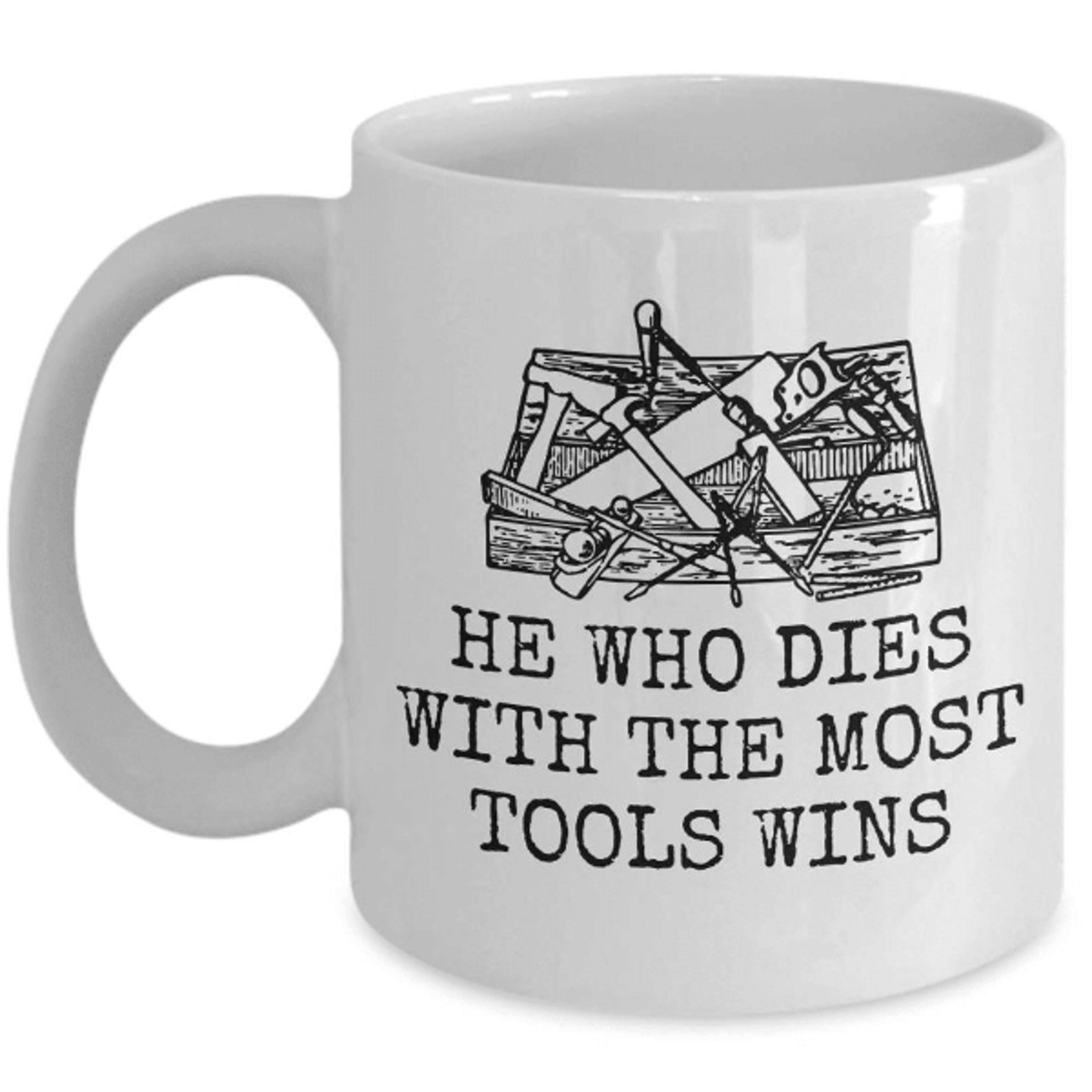 he who dies with the most tools wins mug – funny carpenter coffee gift for woodworkers