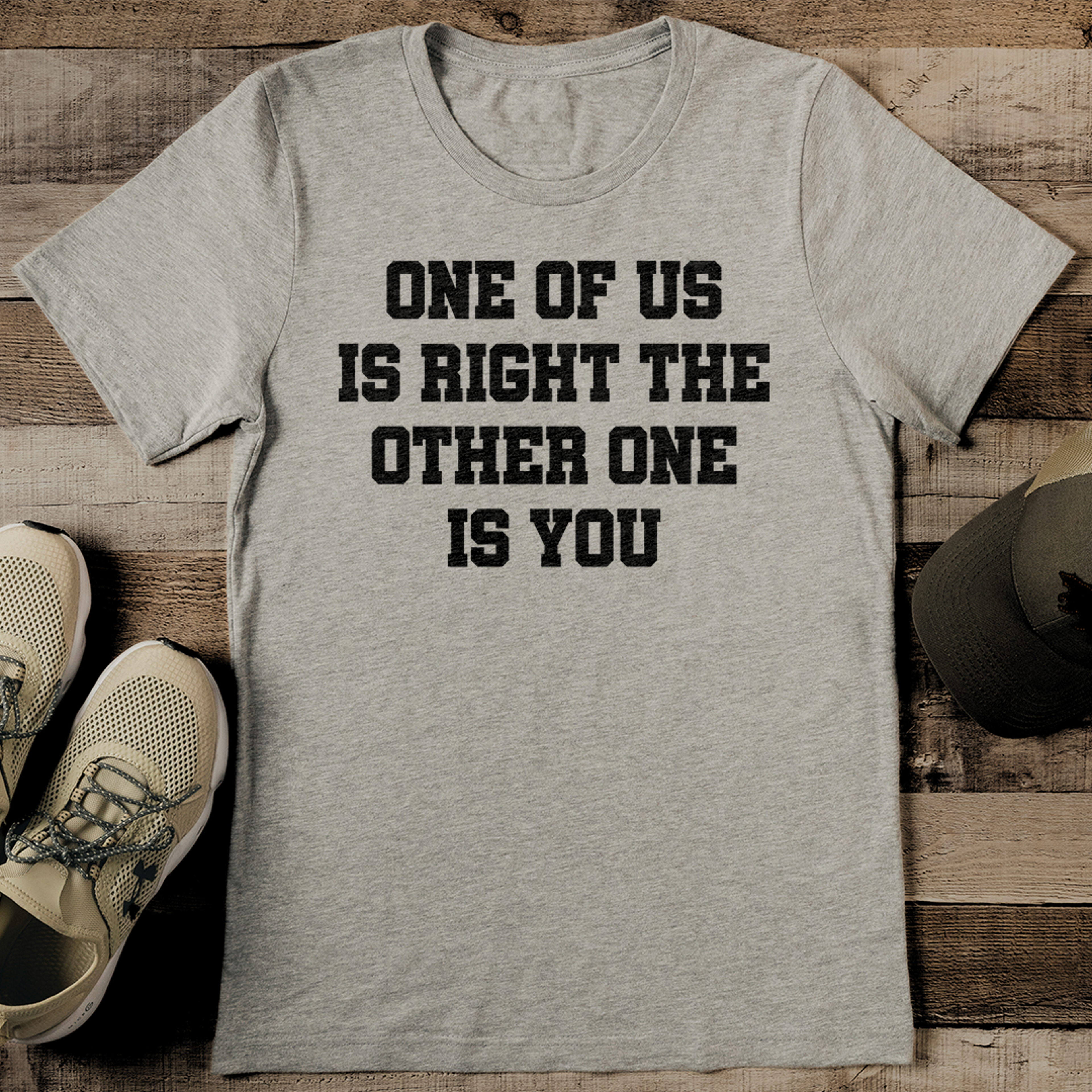 one of us is right the other one is you tee