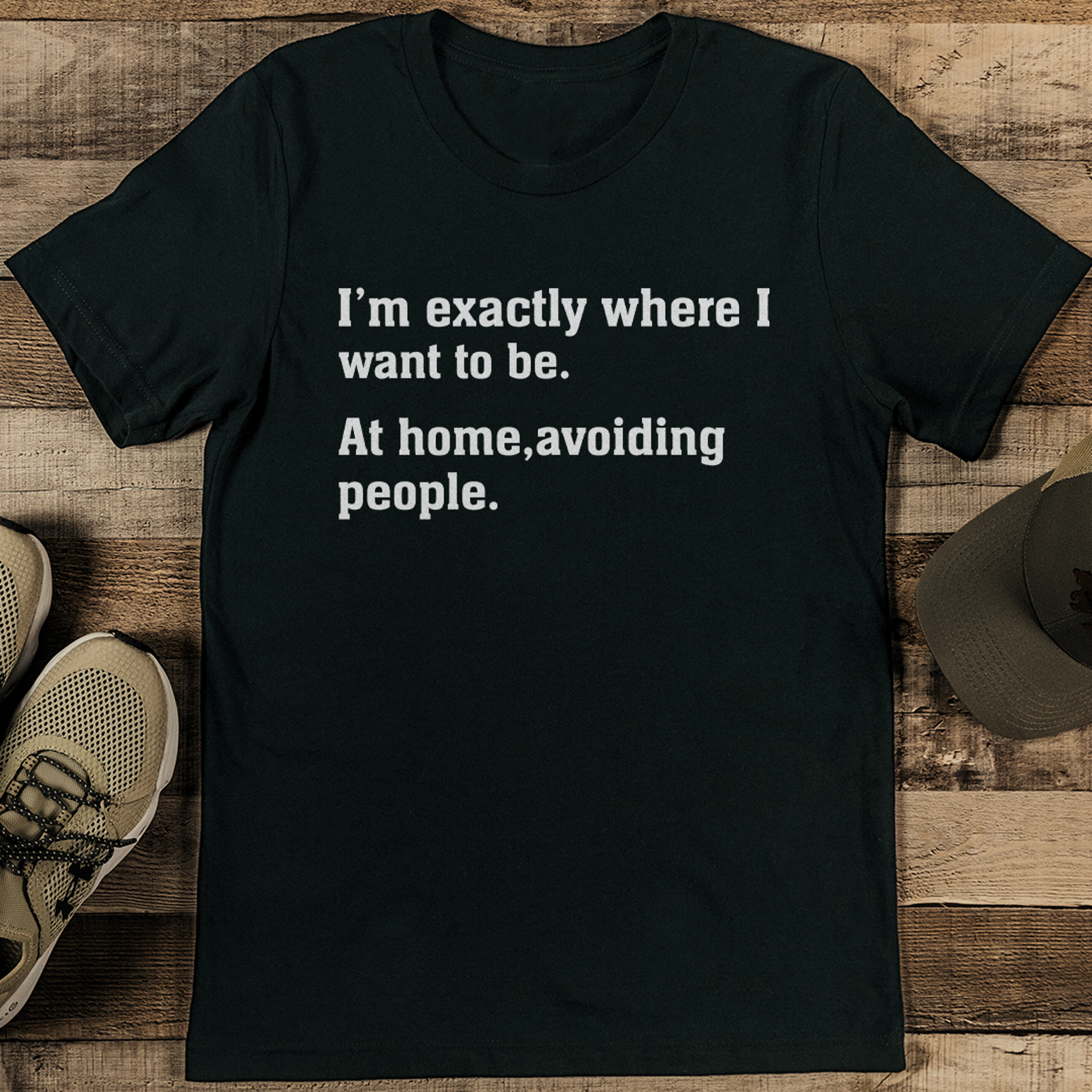 i'm exactly where i want to be at home avoiding people tee
