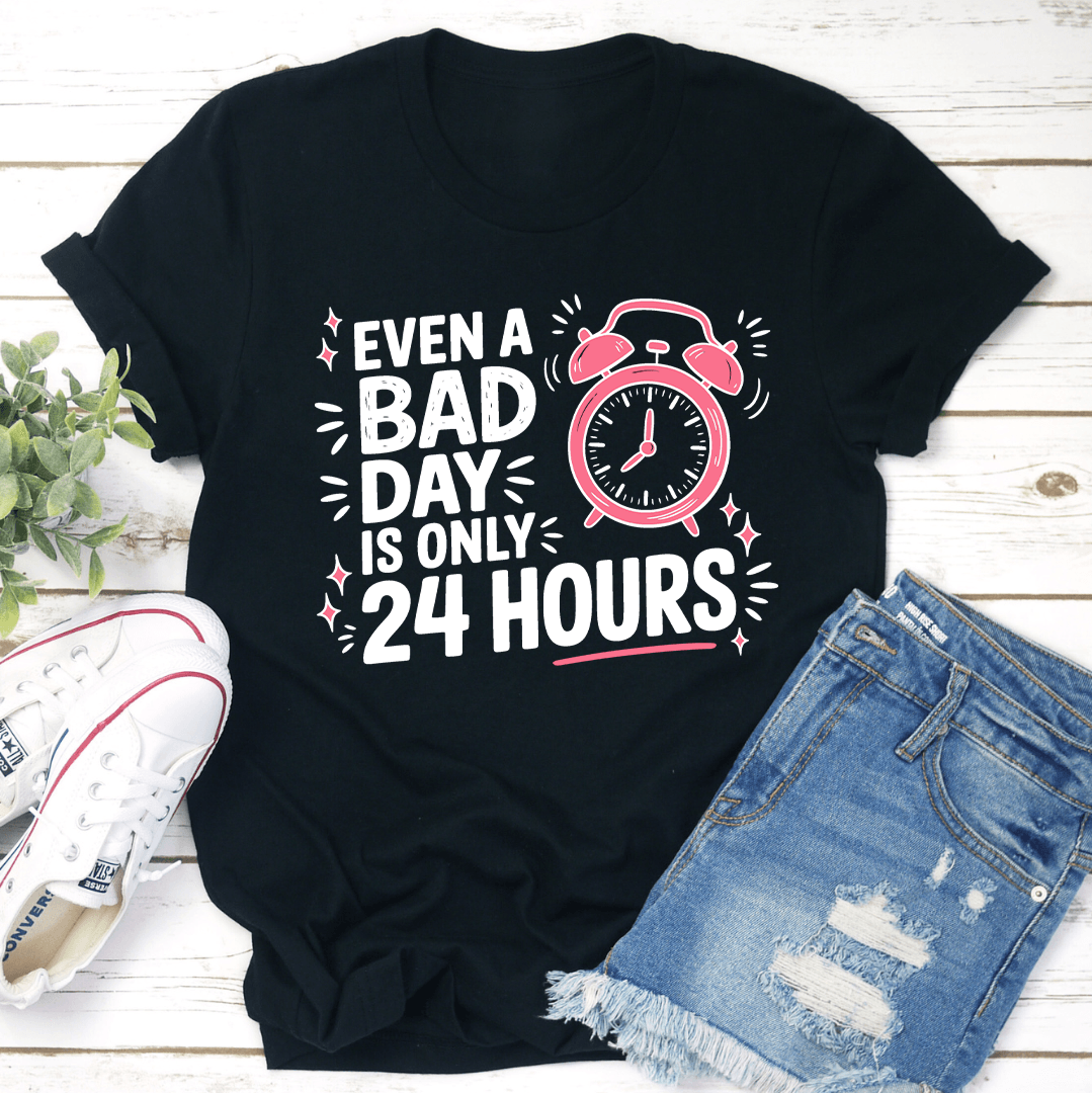 Even A Bad Day Is Only 24 Hours Tee 1