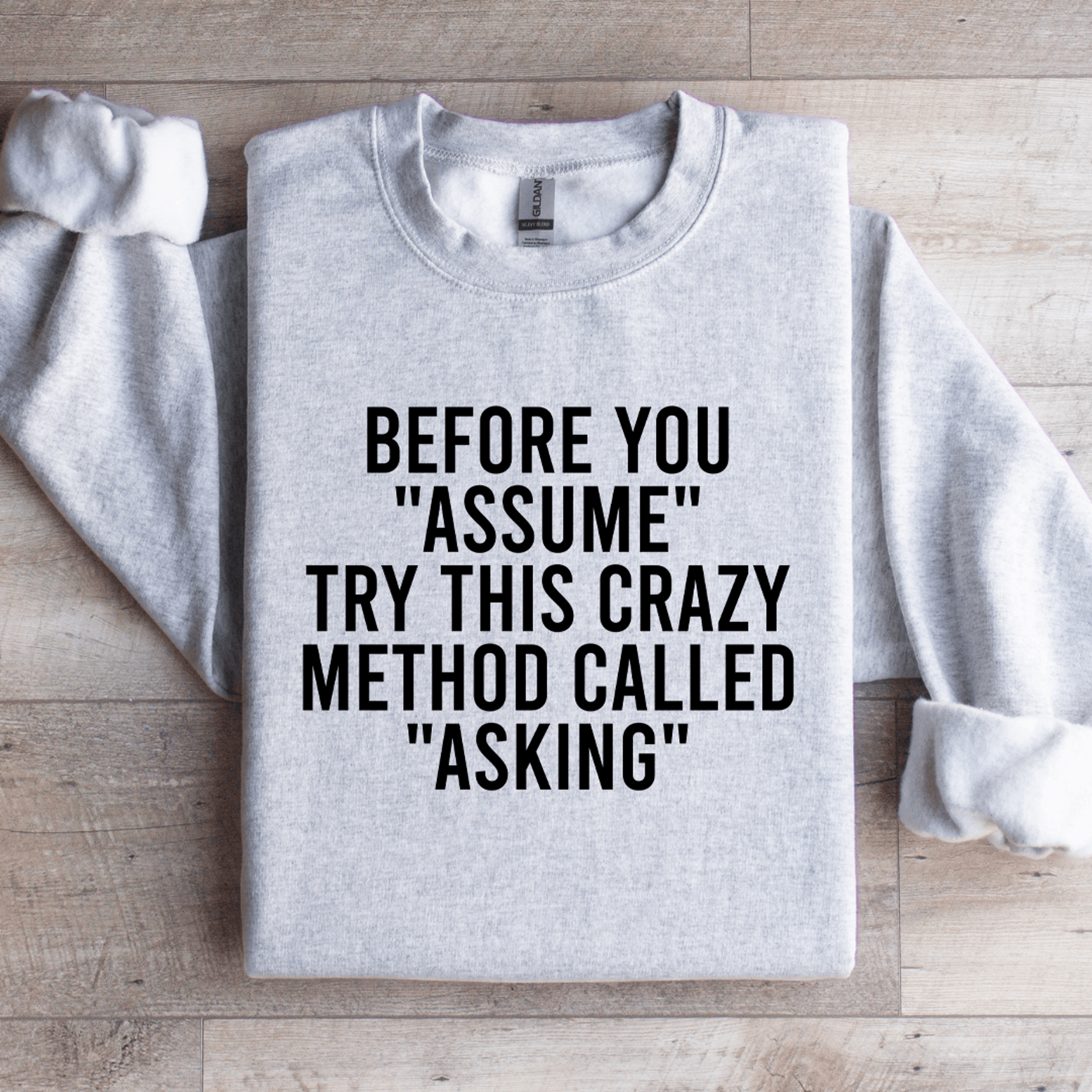 before you assume try this crazy method called asking sweatshirt