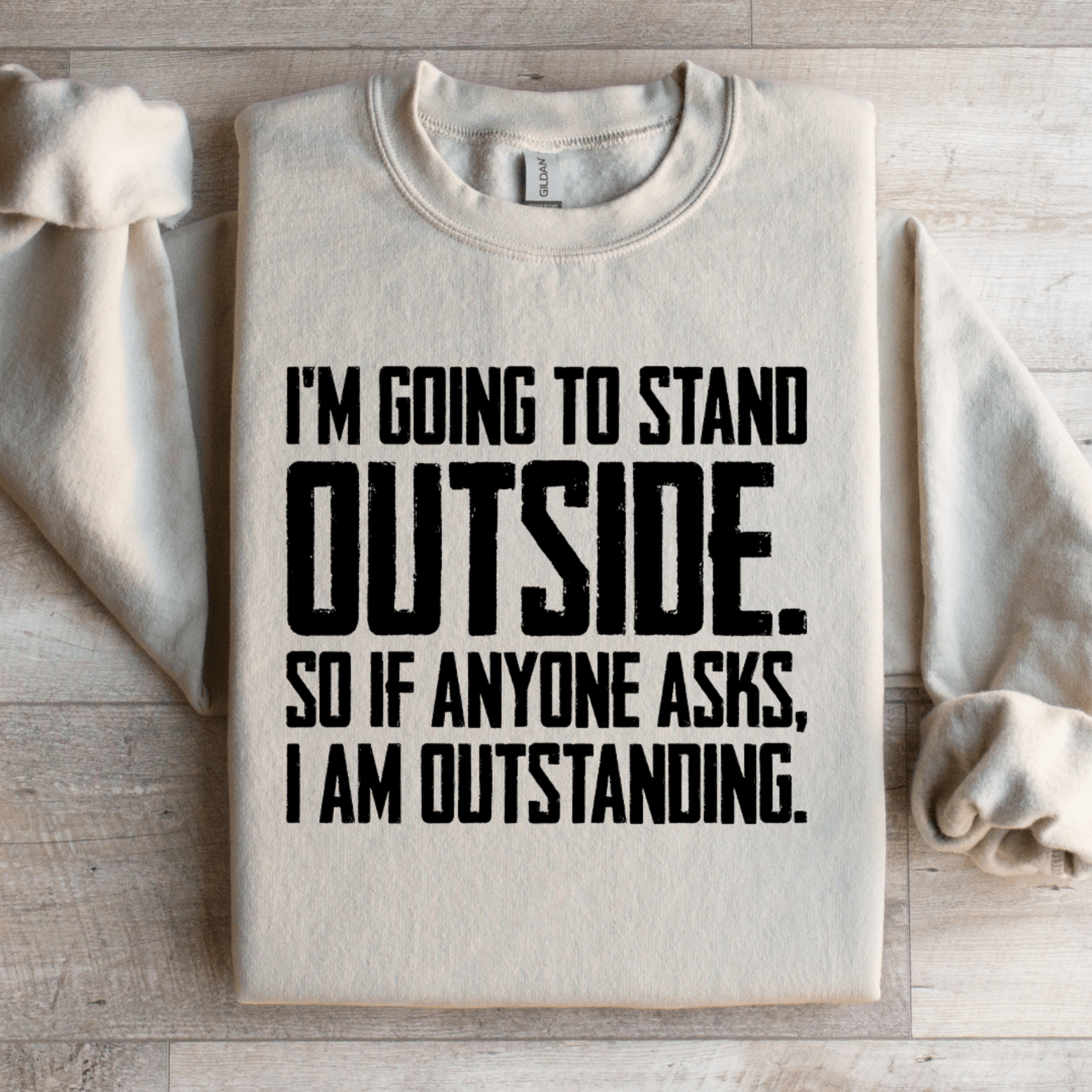 i'm going to stand outside so if anyone asks sweatshirt