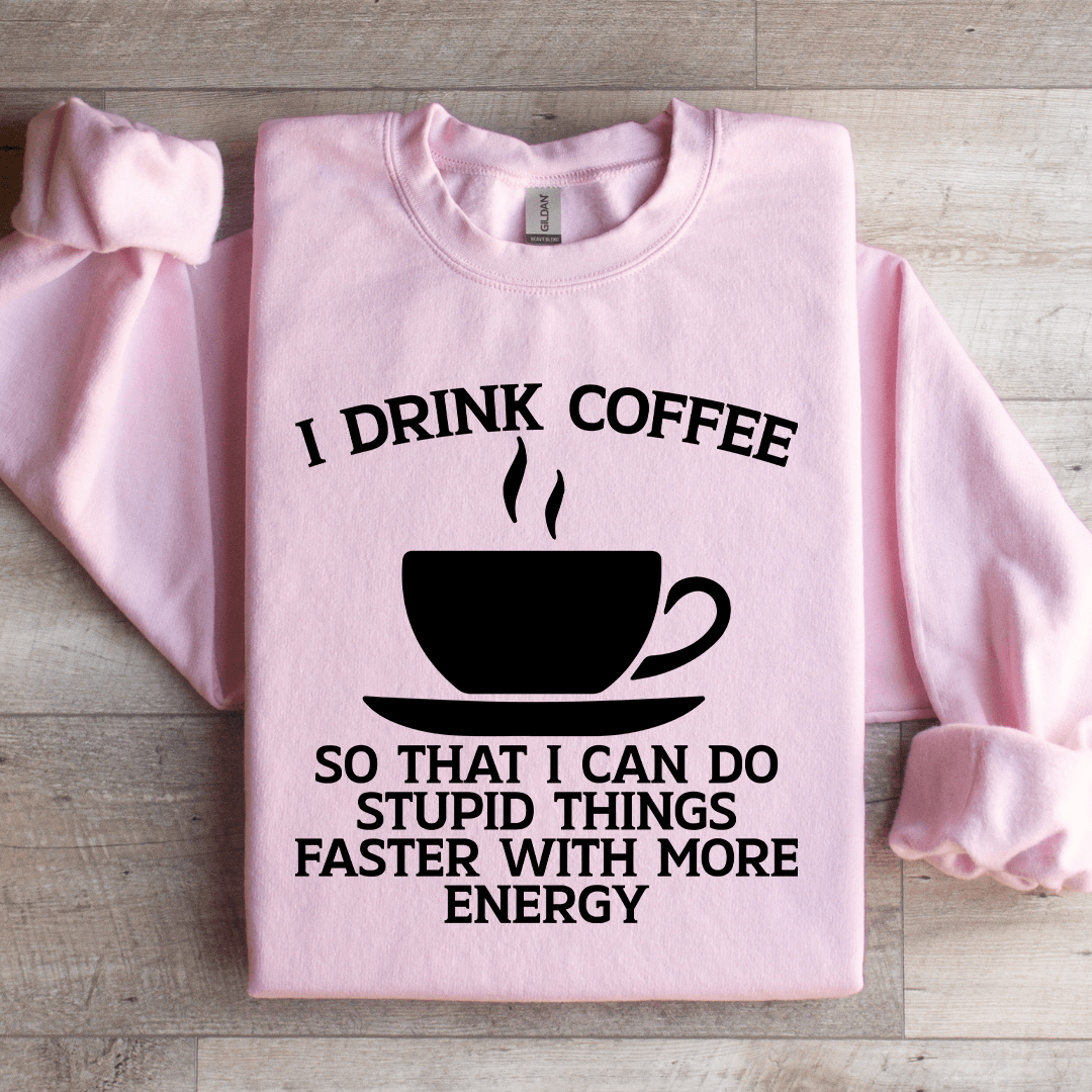 I Drink Coffee So That I Can Do Stupid Things Faster Sweatshirt 1