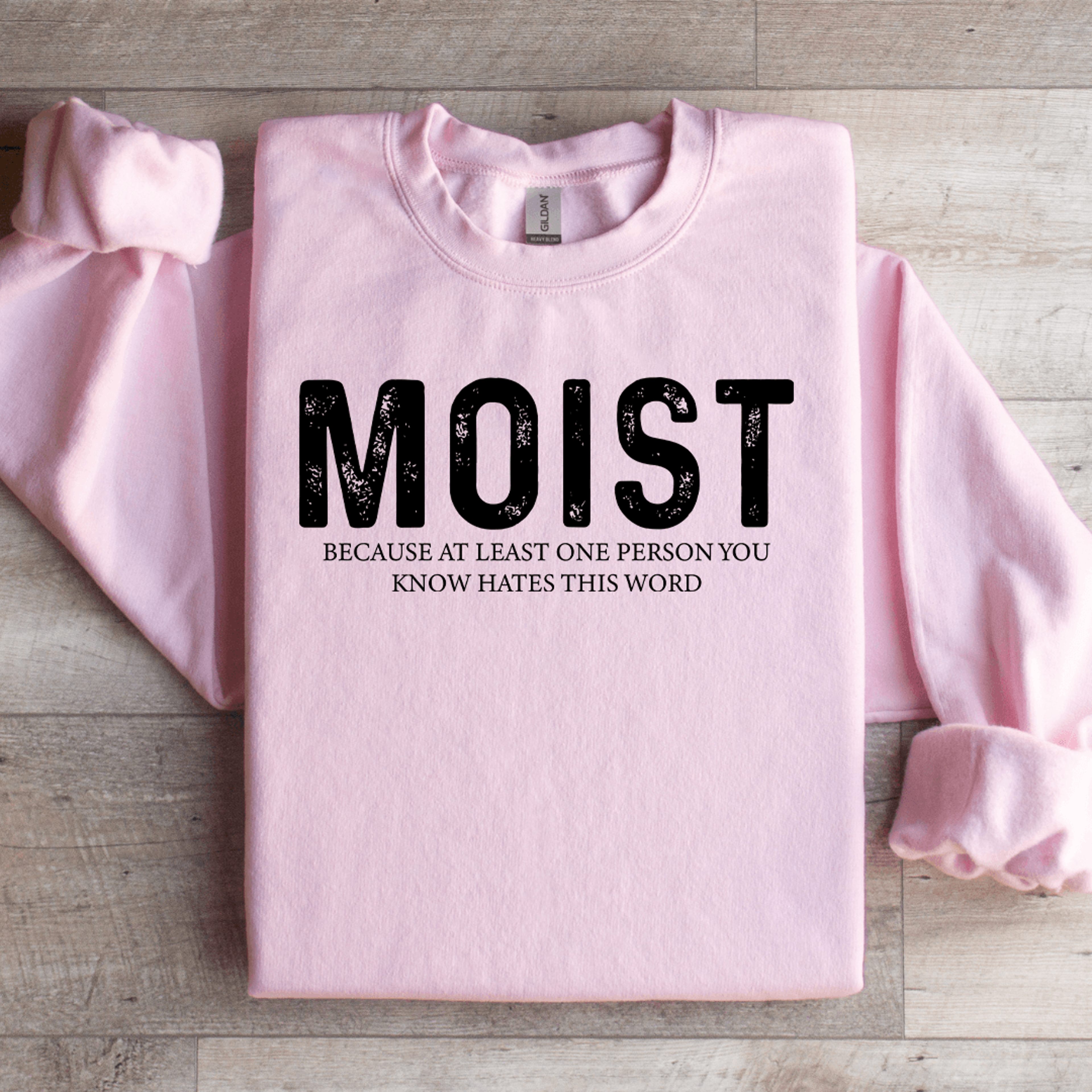 Moist Because At Least One Person Sweatshirt 0