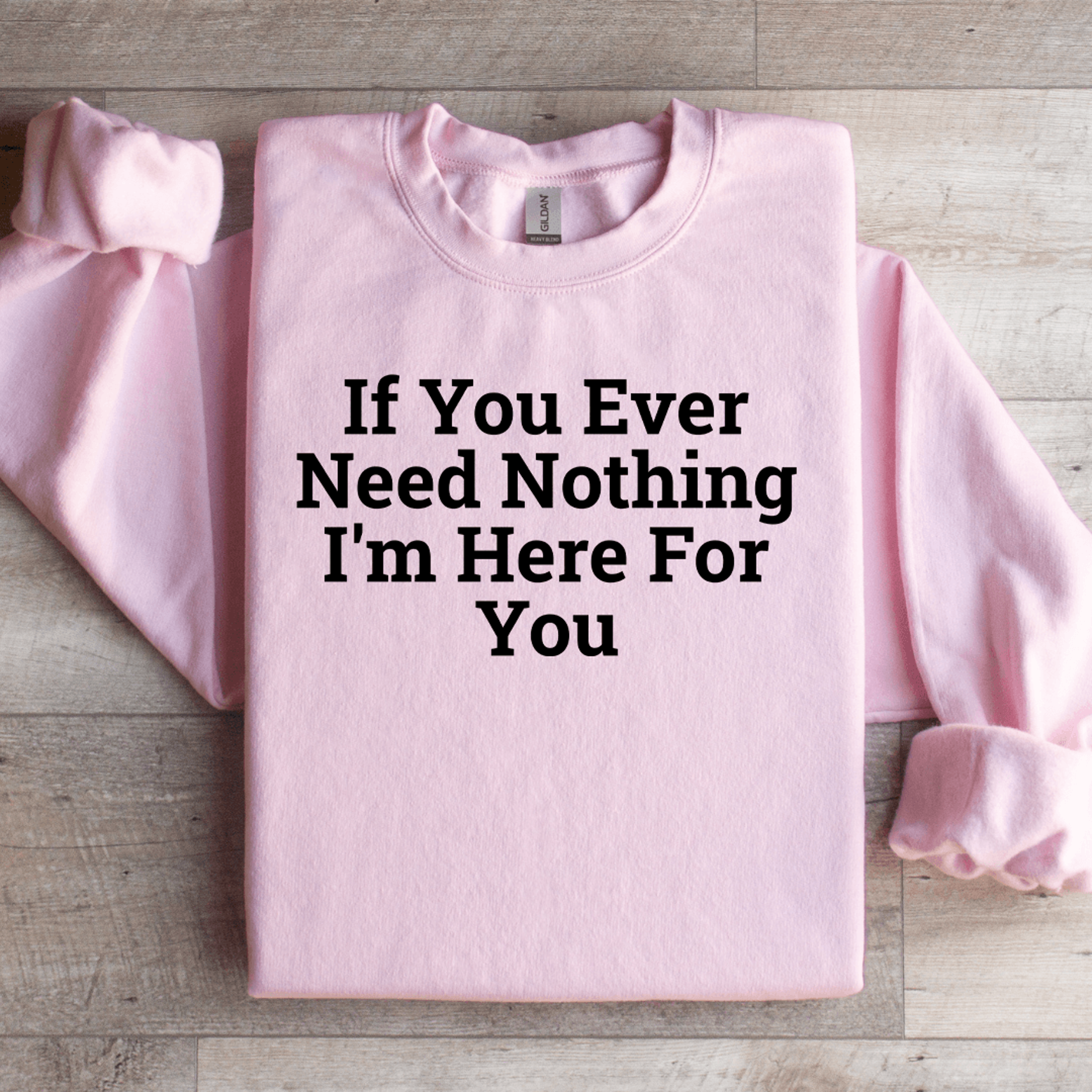 If You Ever Need Nothing Sweatshirt 3