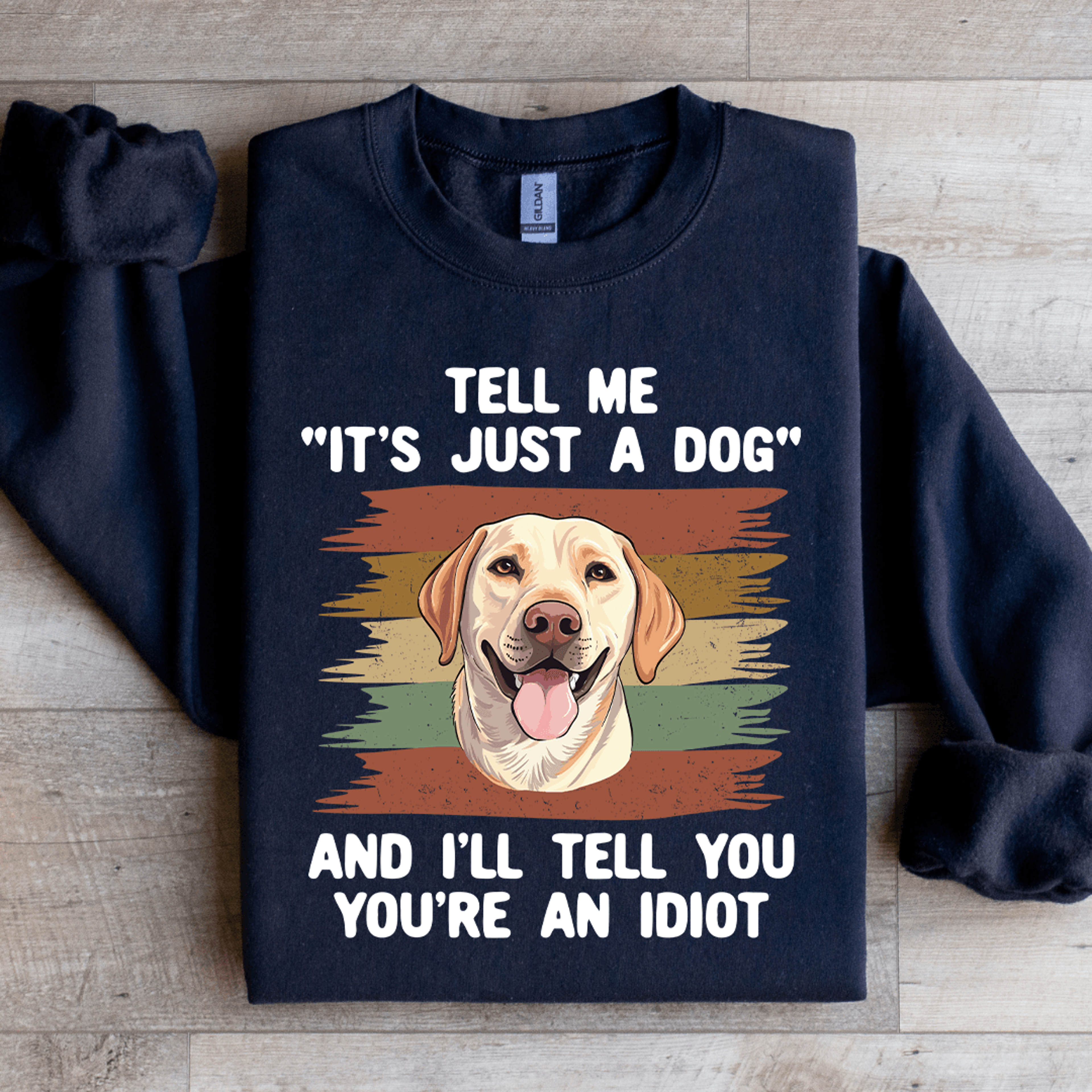 Tell Me Its Just A Dog And III Tell You Your Anldiot Sweatshirt 1