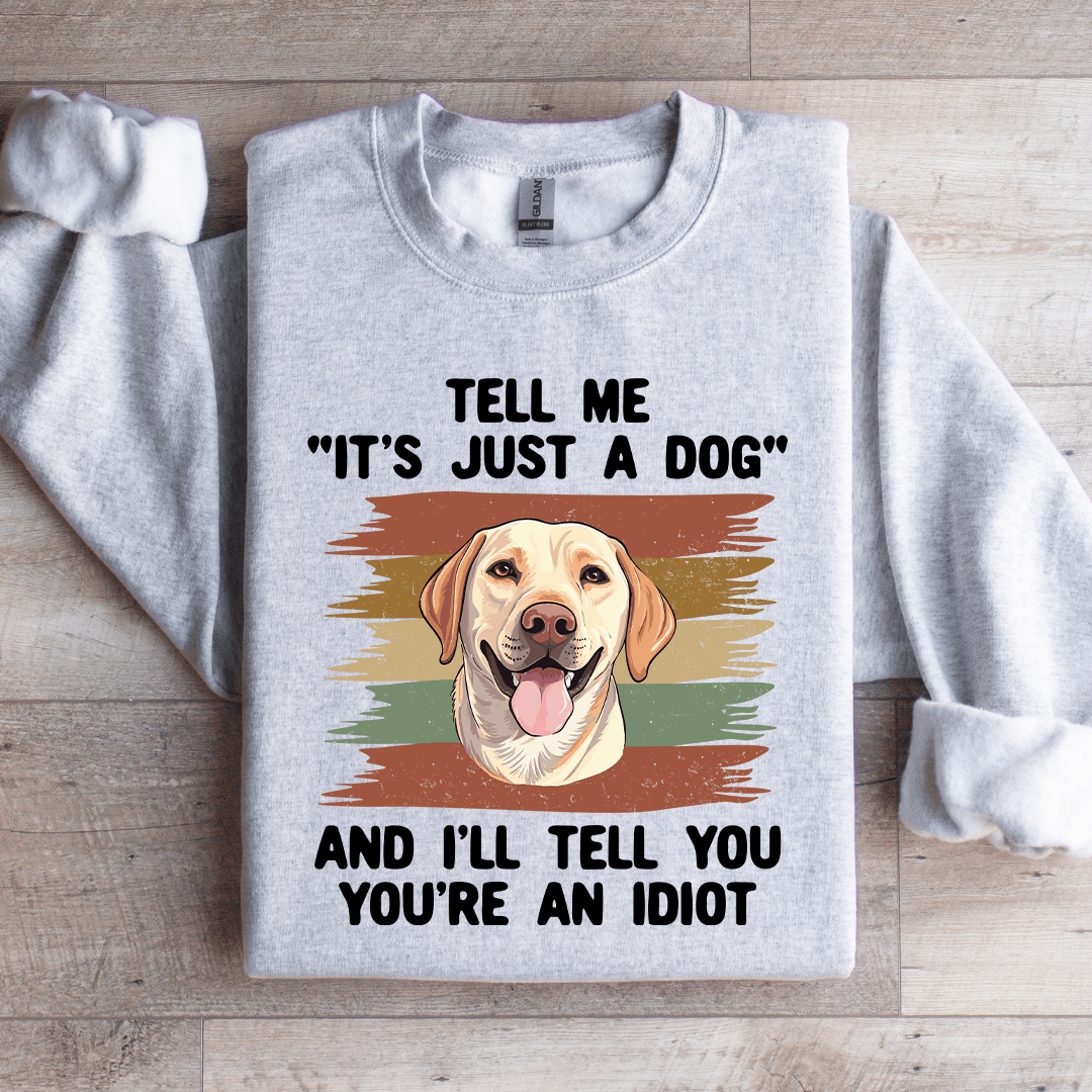 Tell Me Its Just A Dog And III Tell You Your Anldiot Sweatshirt 4