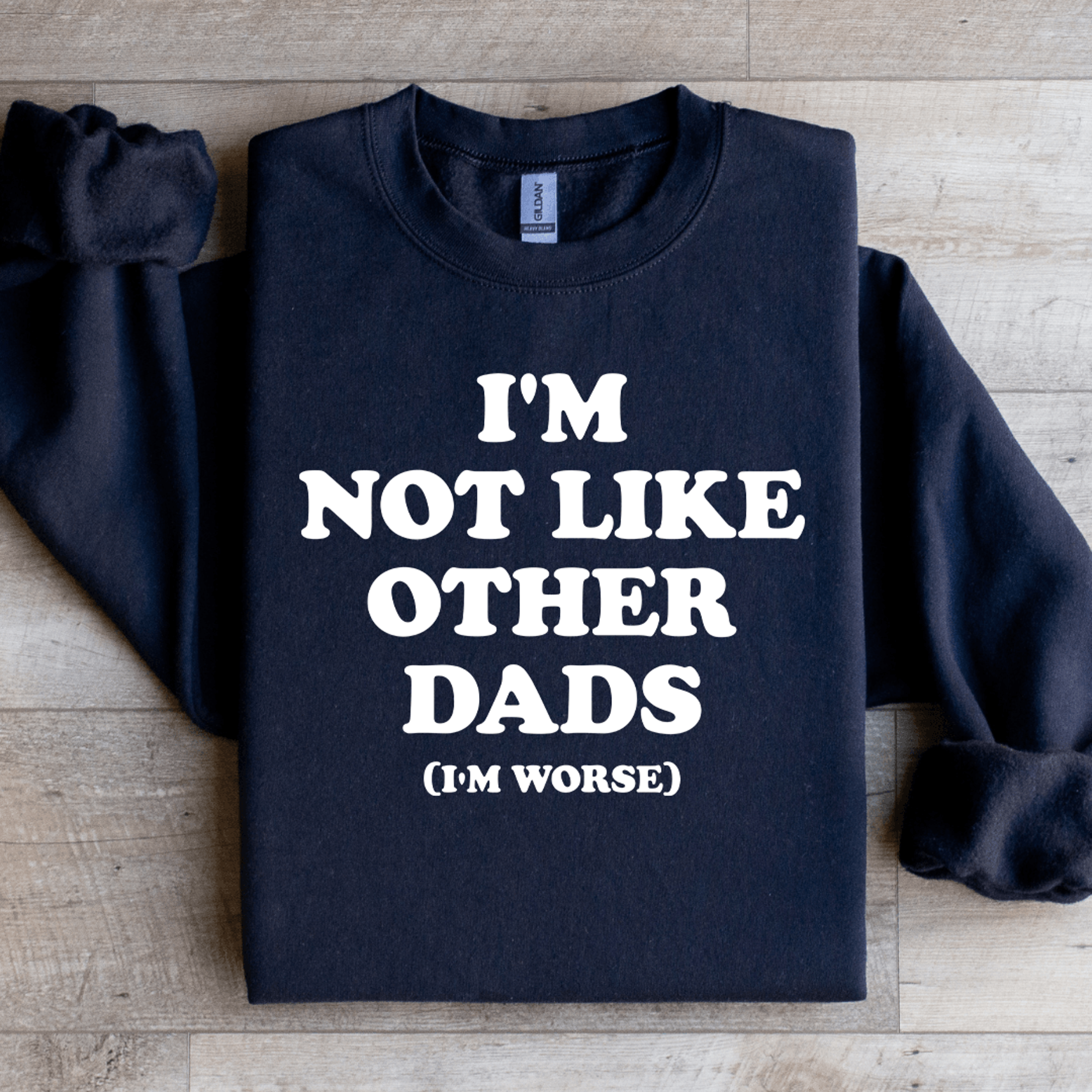 Im Not Like Other Dads Im Worse Sweatshirt 1