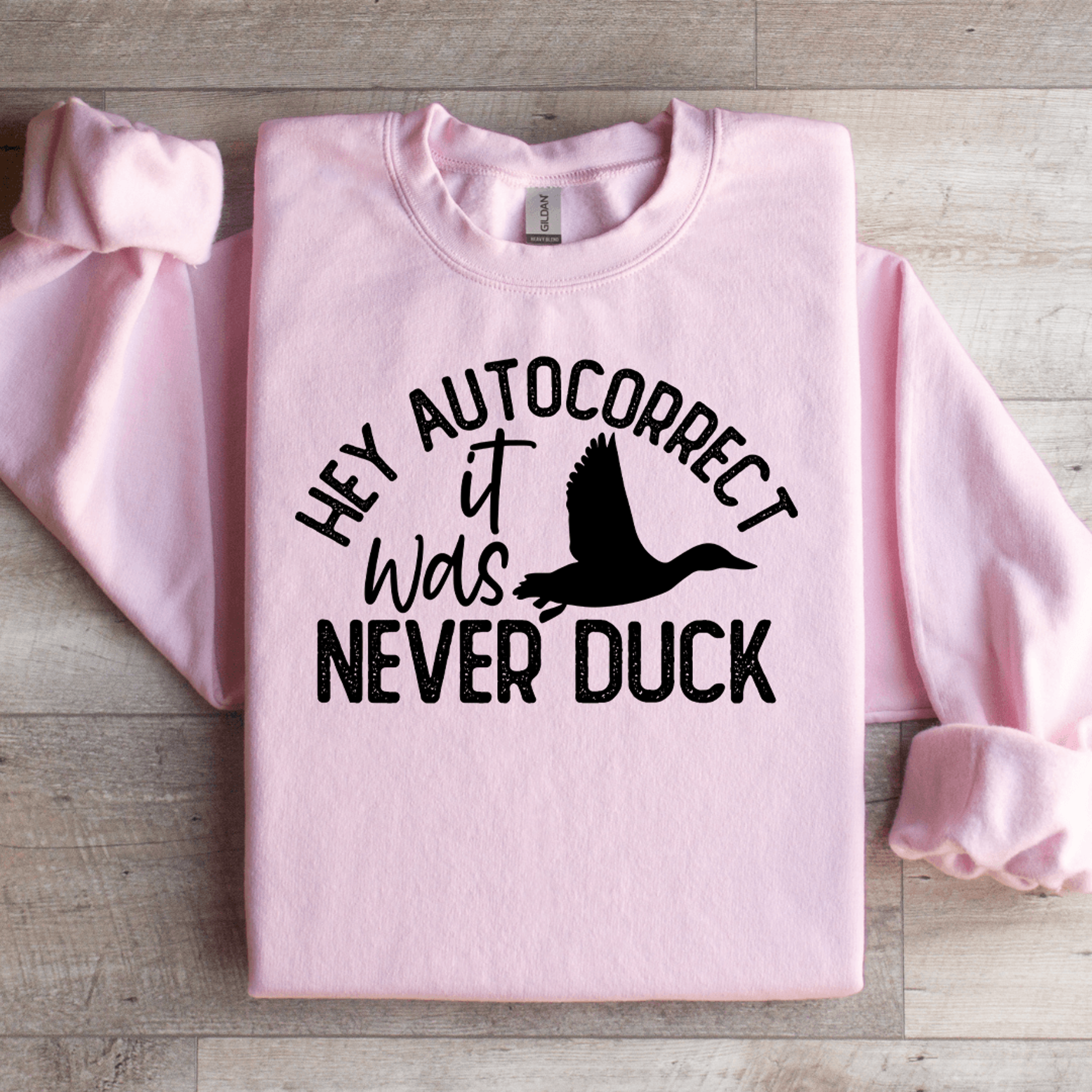 hey autocorrect it was never duck sweatshirt