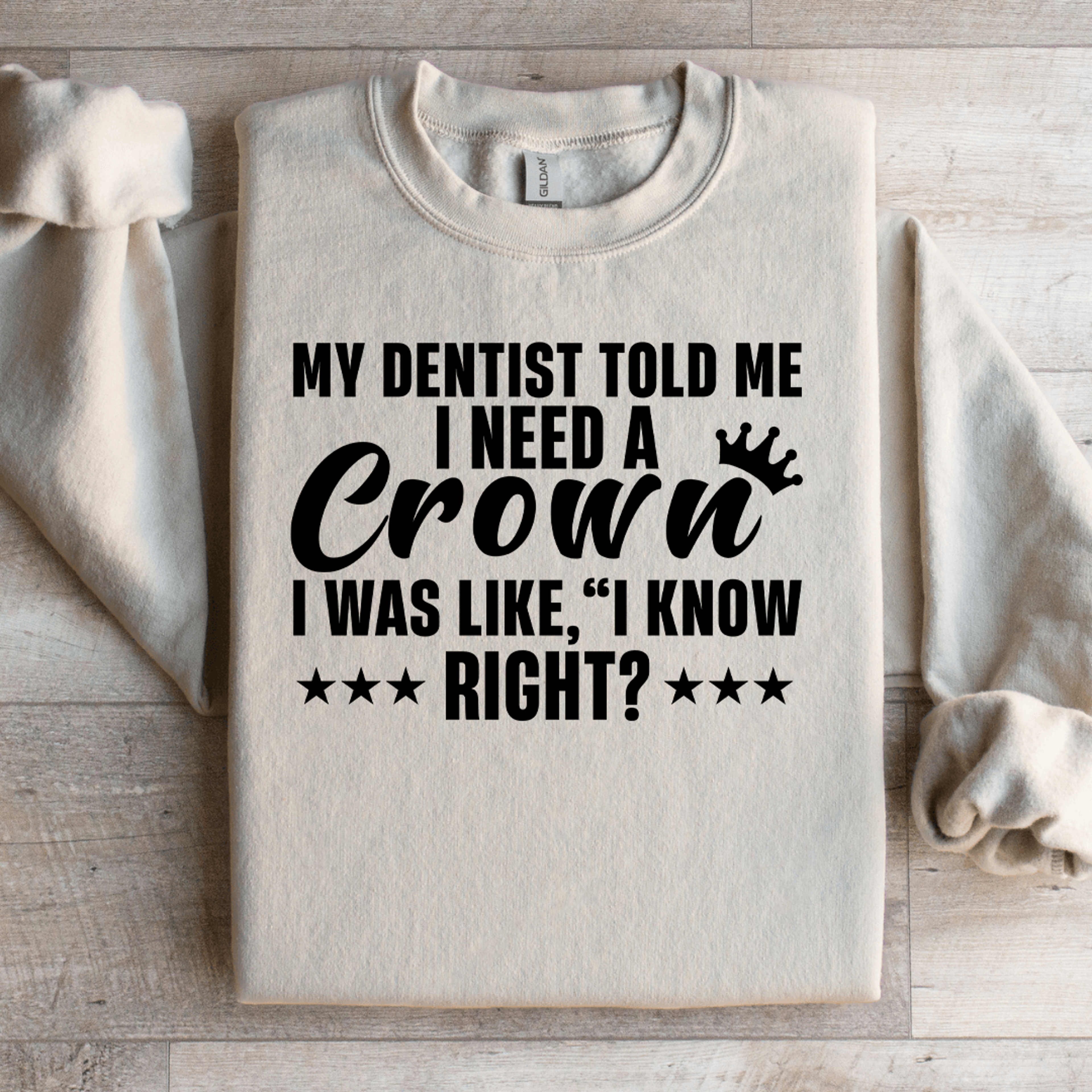 my dentist told me i need a crown sweatshirt