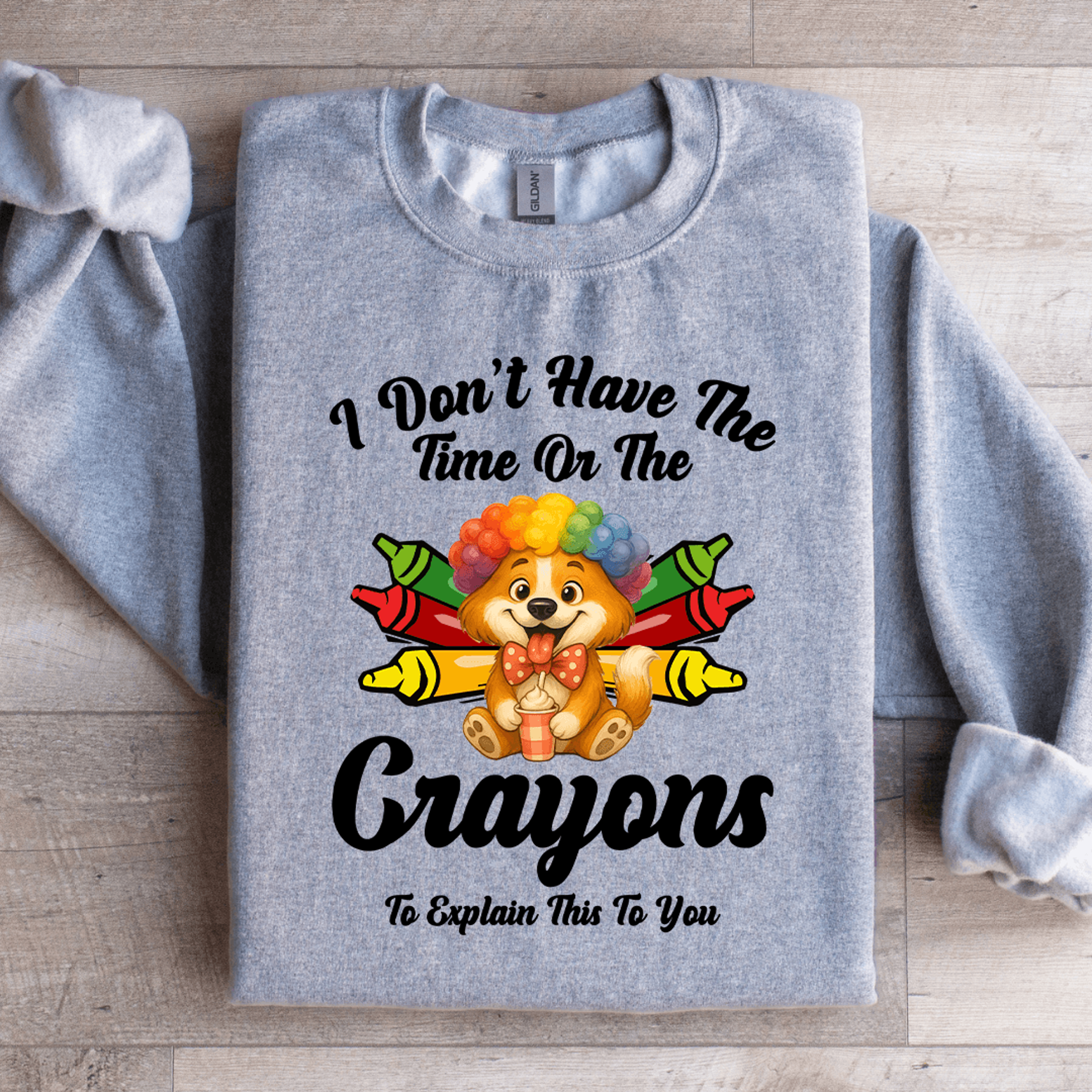 I Dont Have The Time Or The Crayons Sweatshirt 3