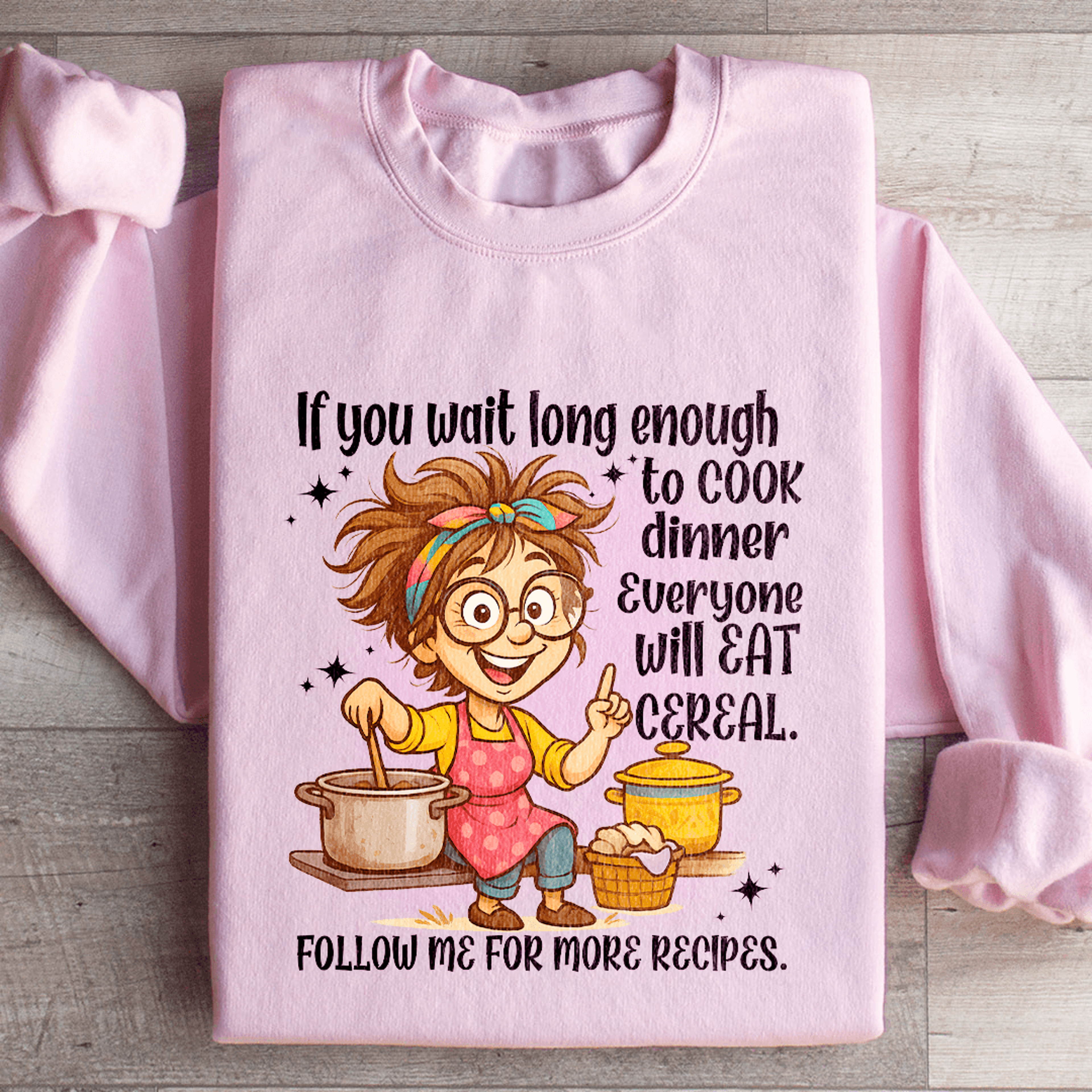If You Wait Long Enough To Cook Dinner Everyone Sweatshirt 4