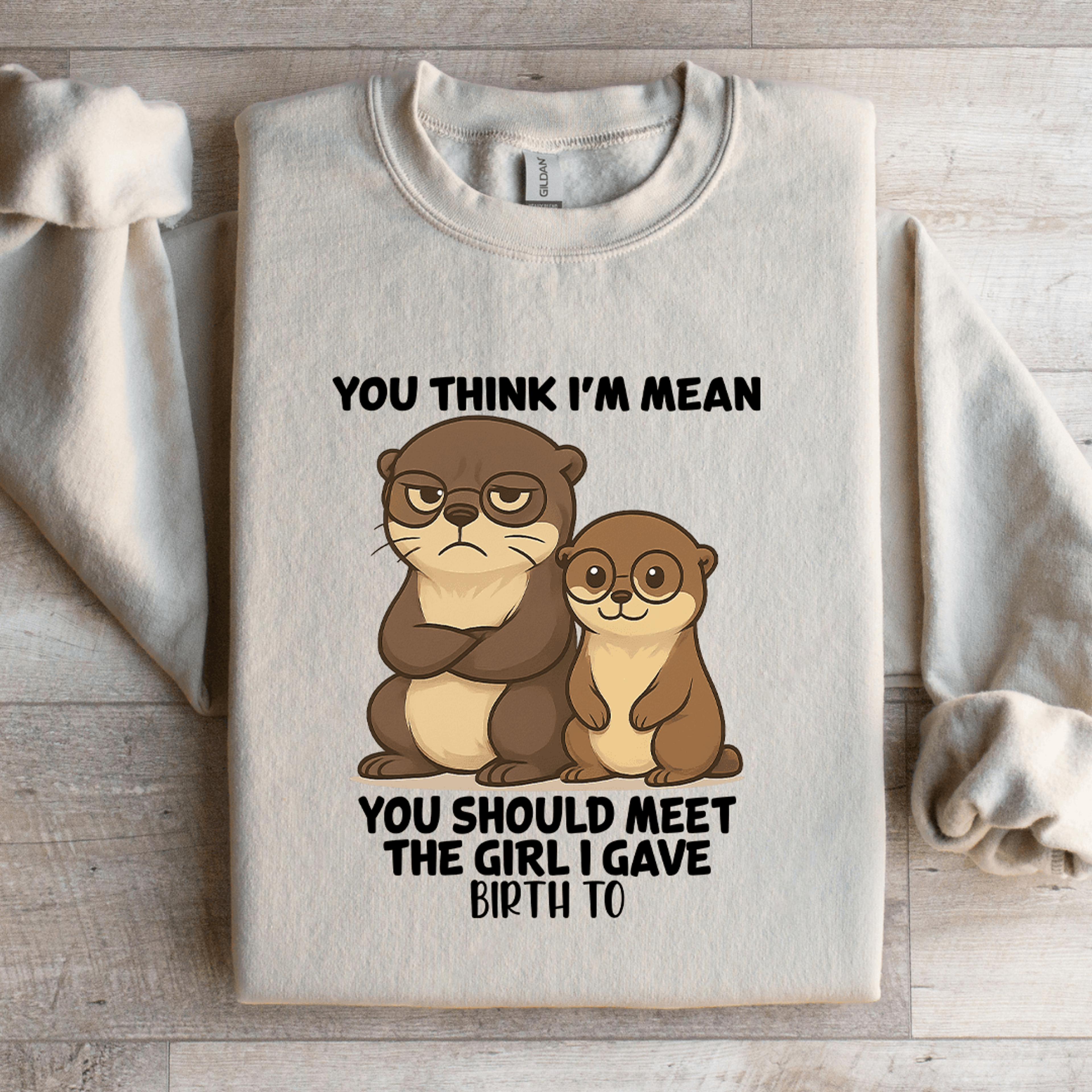 You Think Im Mean You Should Meet The Girl Sweatshirt 1