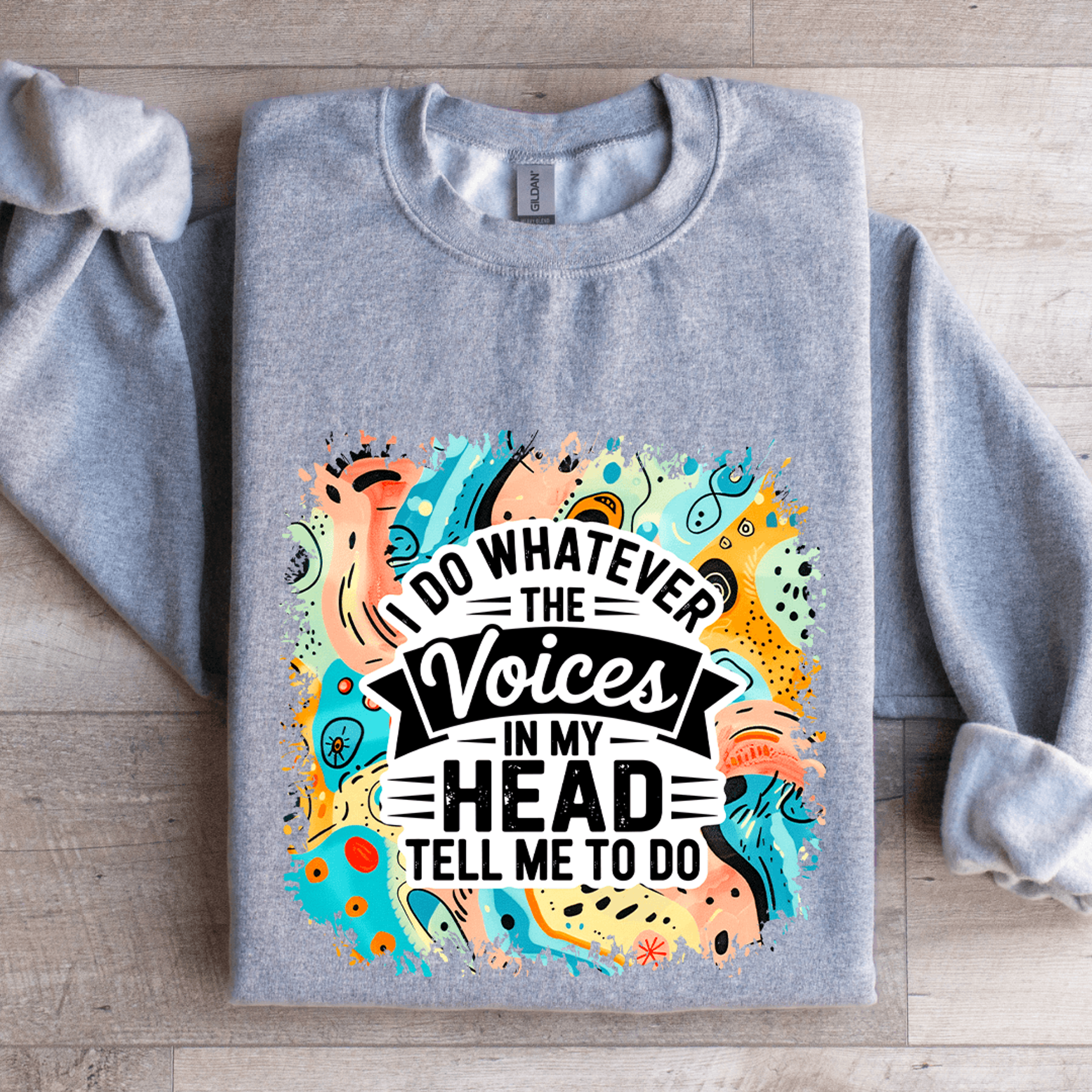 i do whatever the voices in my head tell me to do sweatshirt