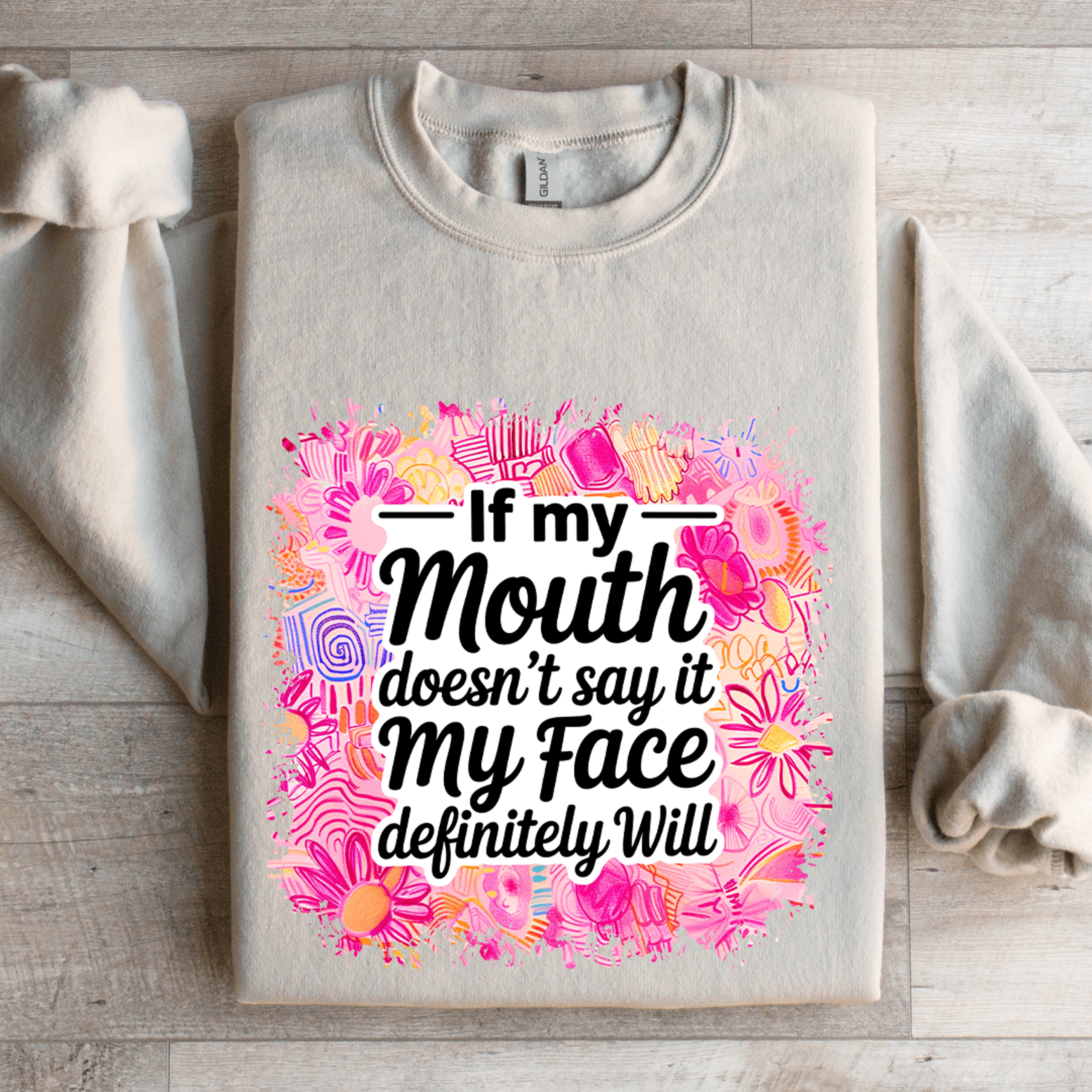 if my mouth doesn't say it my face definitely will sweatshirt