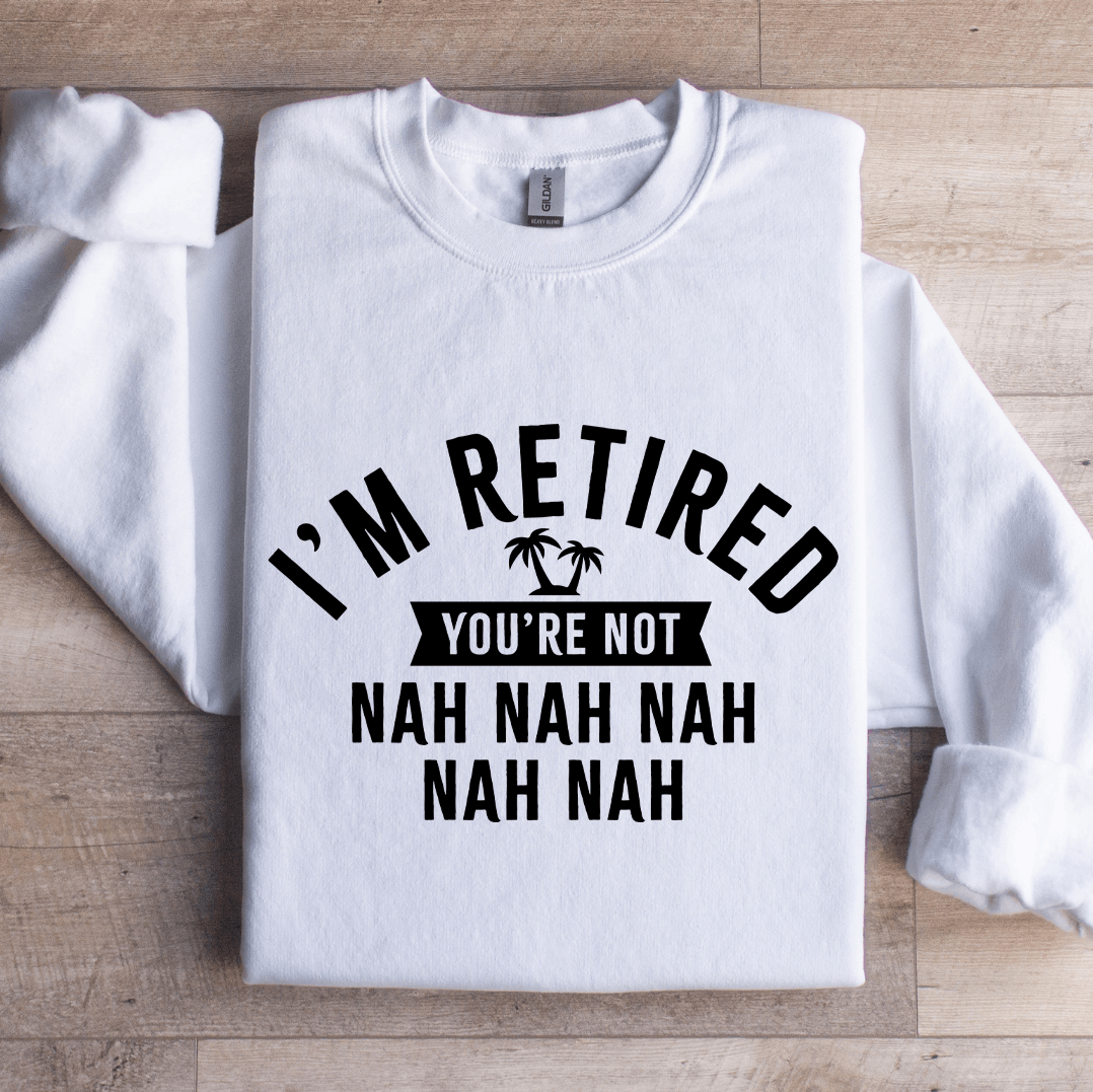 Im Retired Youre Not Nah Nah Sweatshirt 1