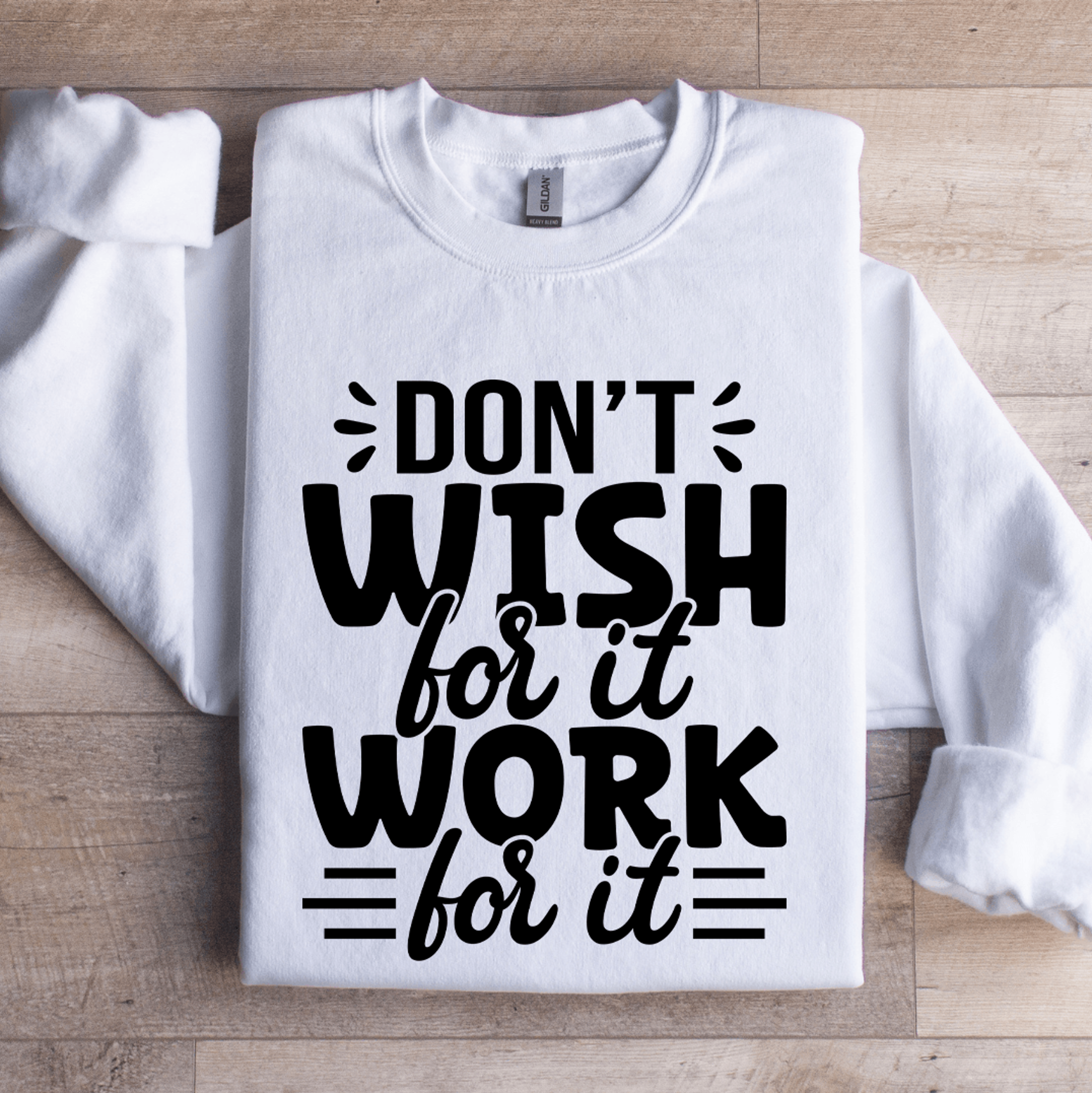 Dont Wish For It Work For It Sweatshirt 1