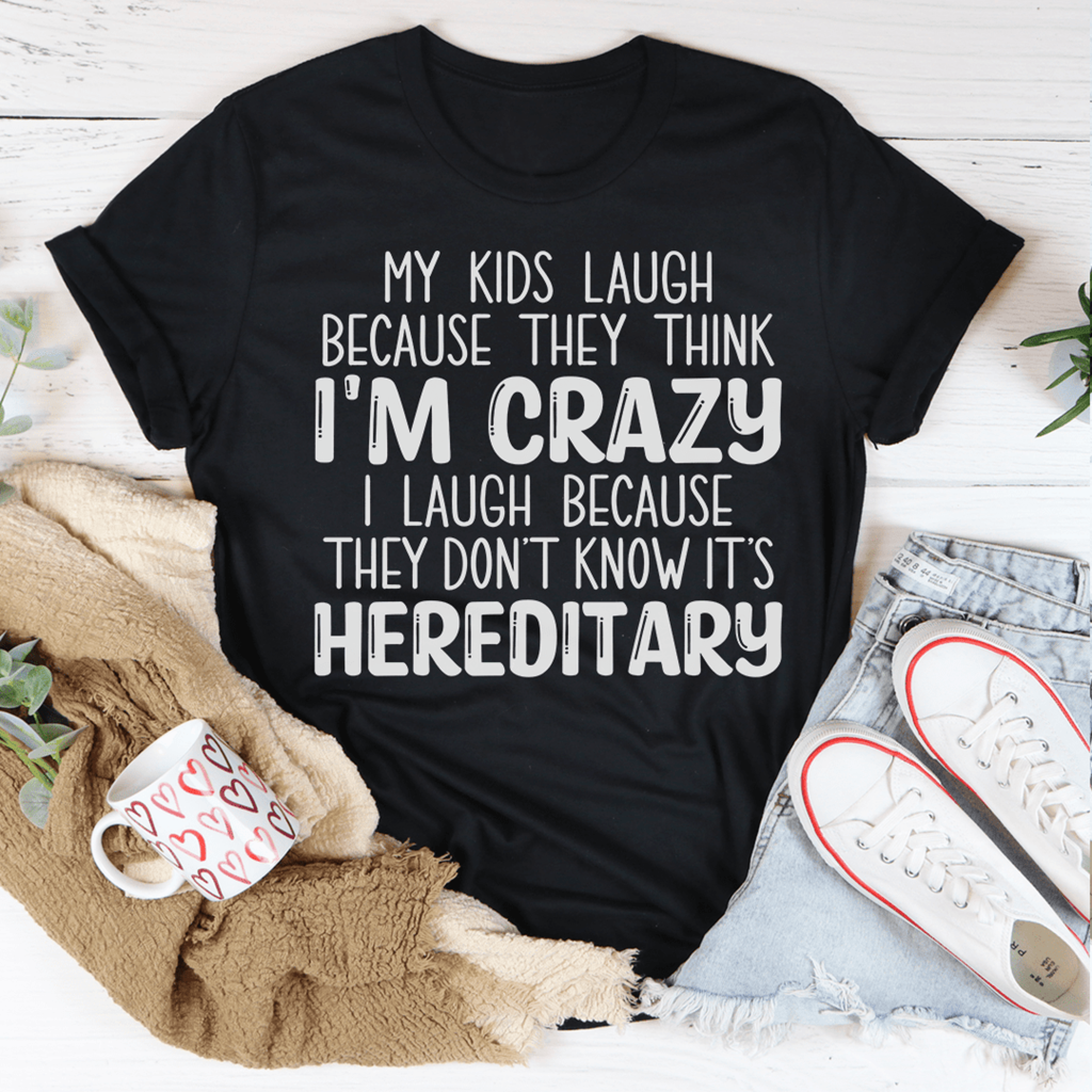 my kids laugh because they think i'm crazy i laugh because they don't know it's hereditary tee