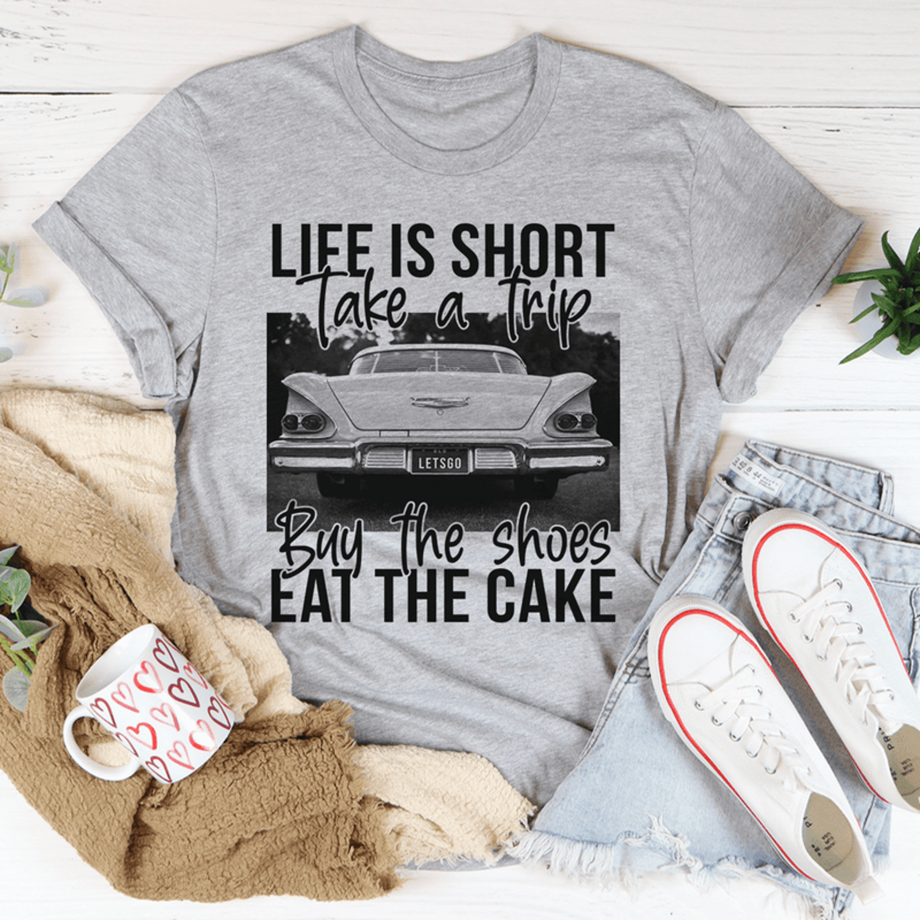 life is short take a trip buy the shoes eat the cake tee