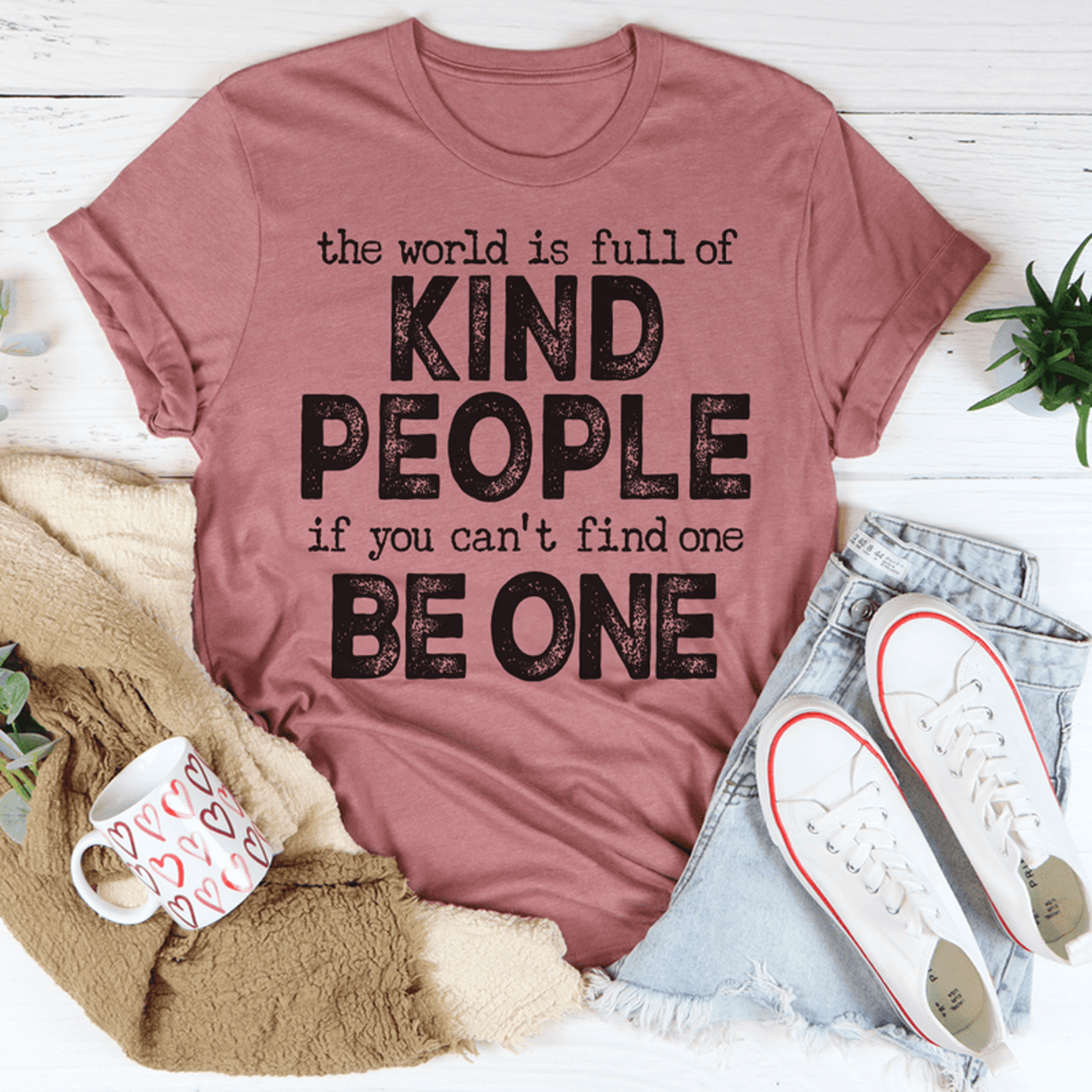 the world is full of kind people if you can't find one be one tee