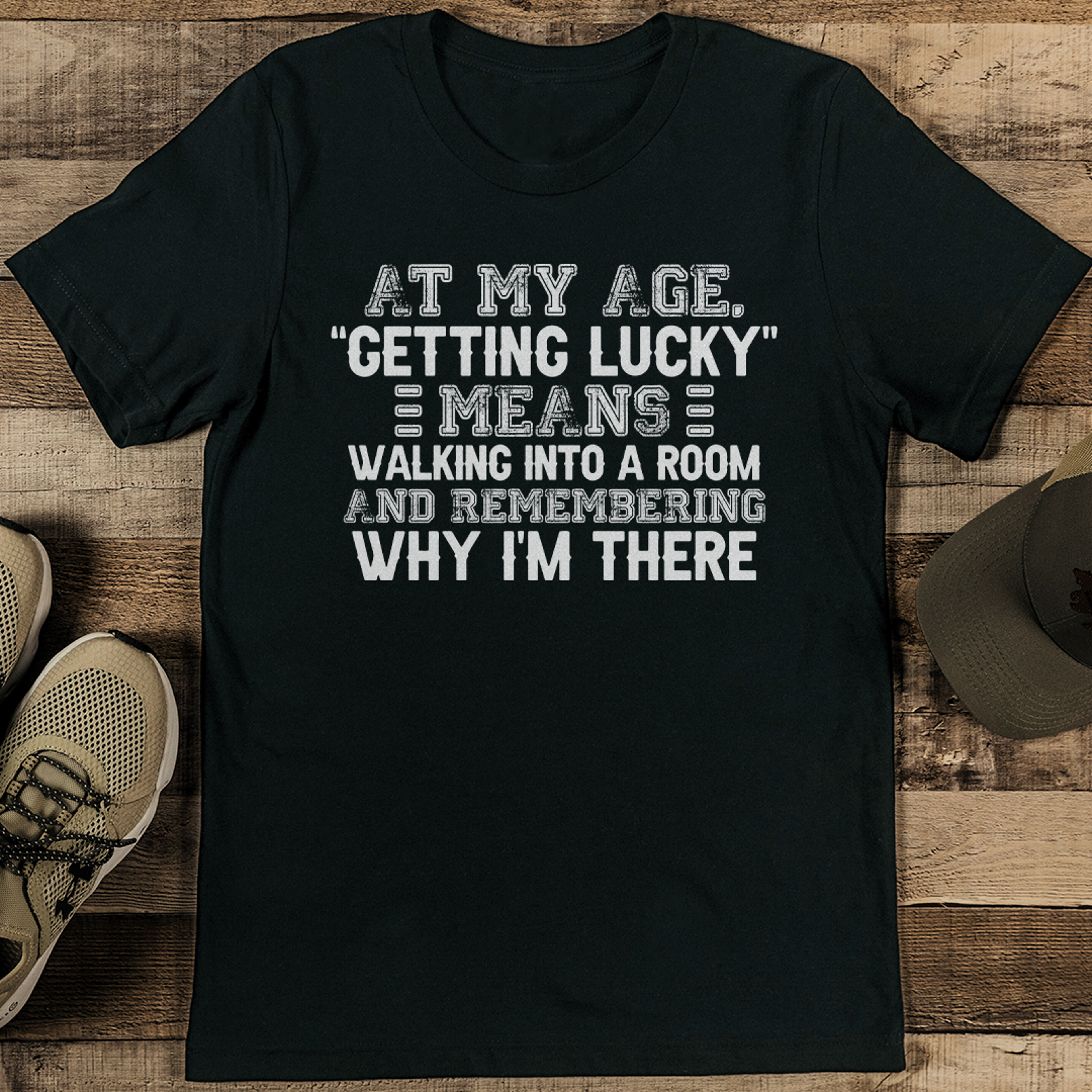 at my age getting lucky means walking into a room tee