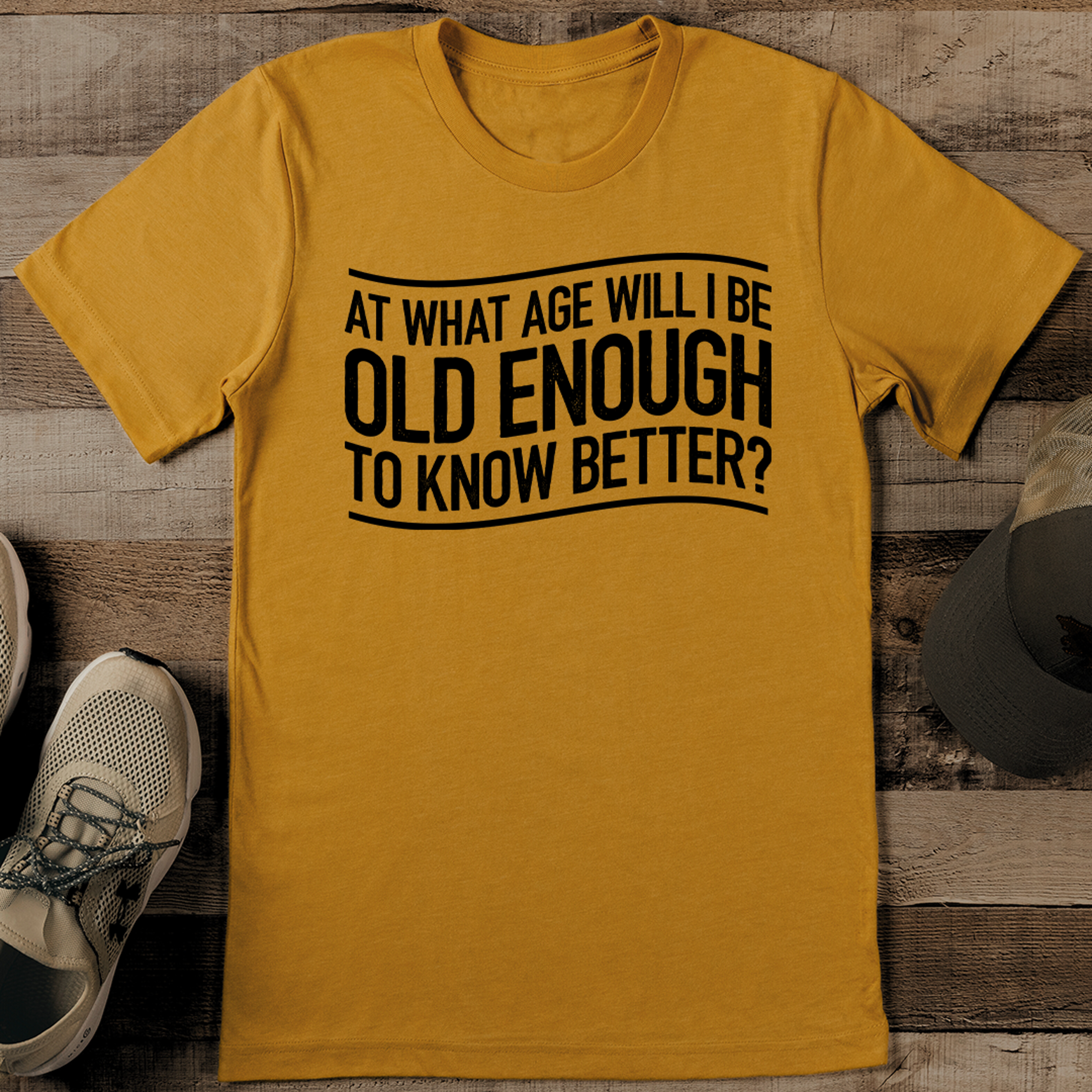 at what age will i be old enough to know better tee