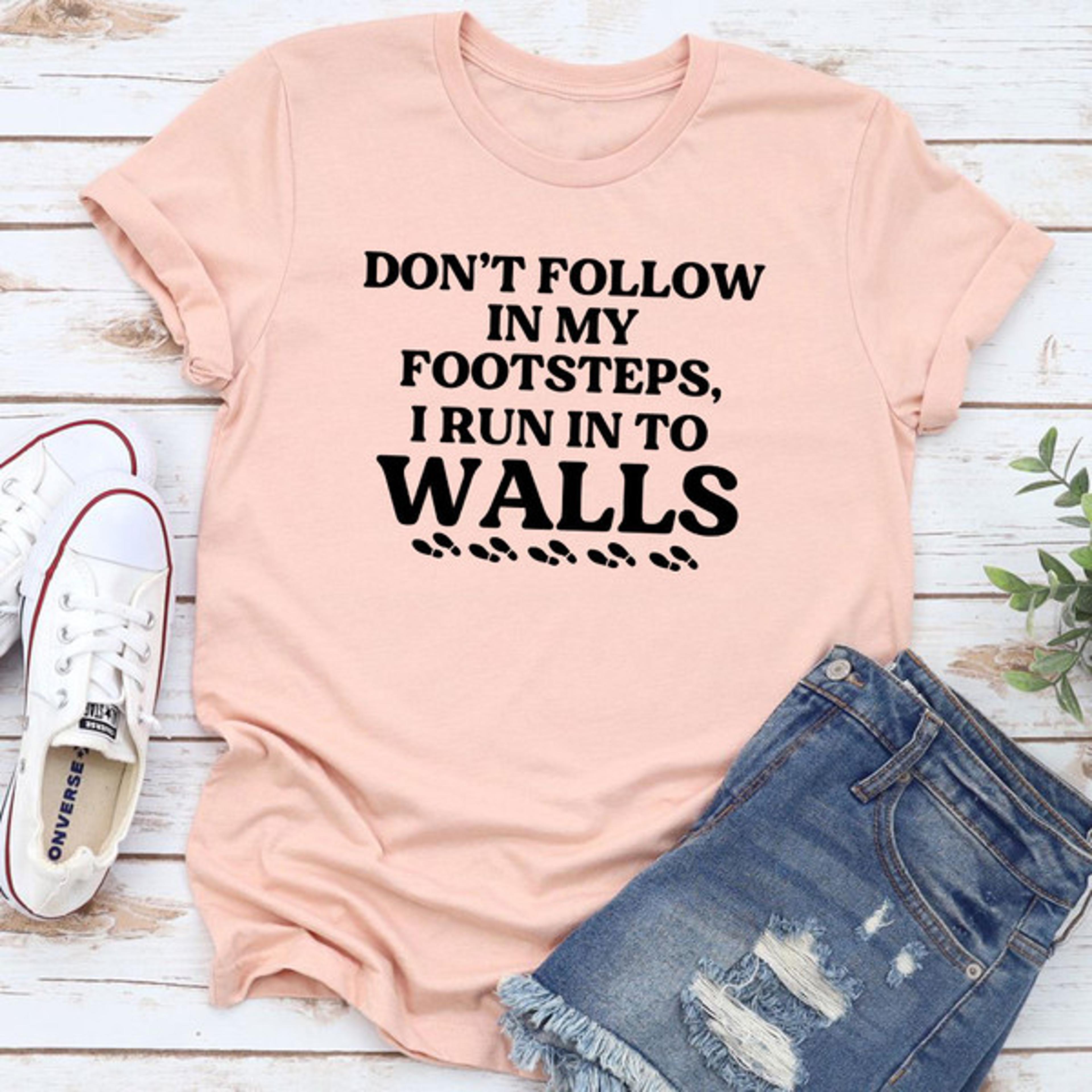 don't follow in my footsteps t-shirt