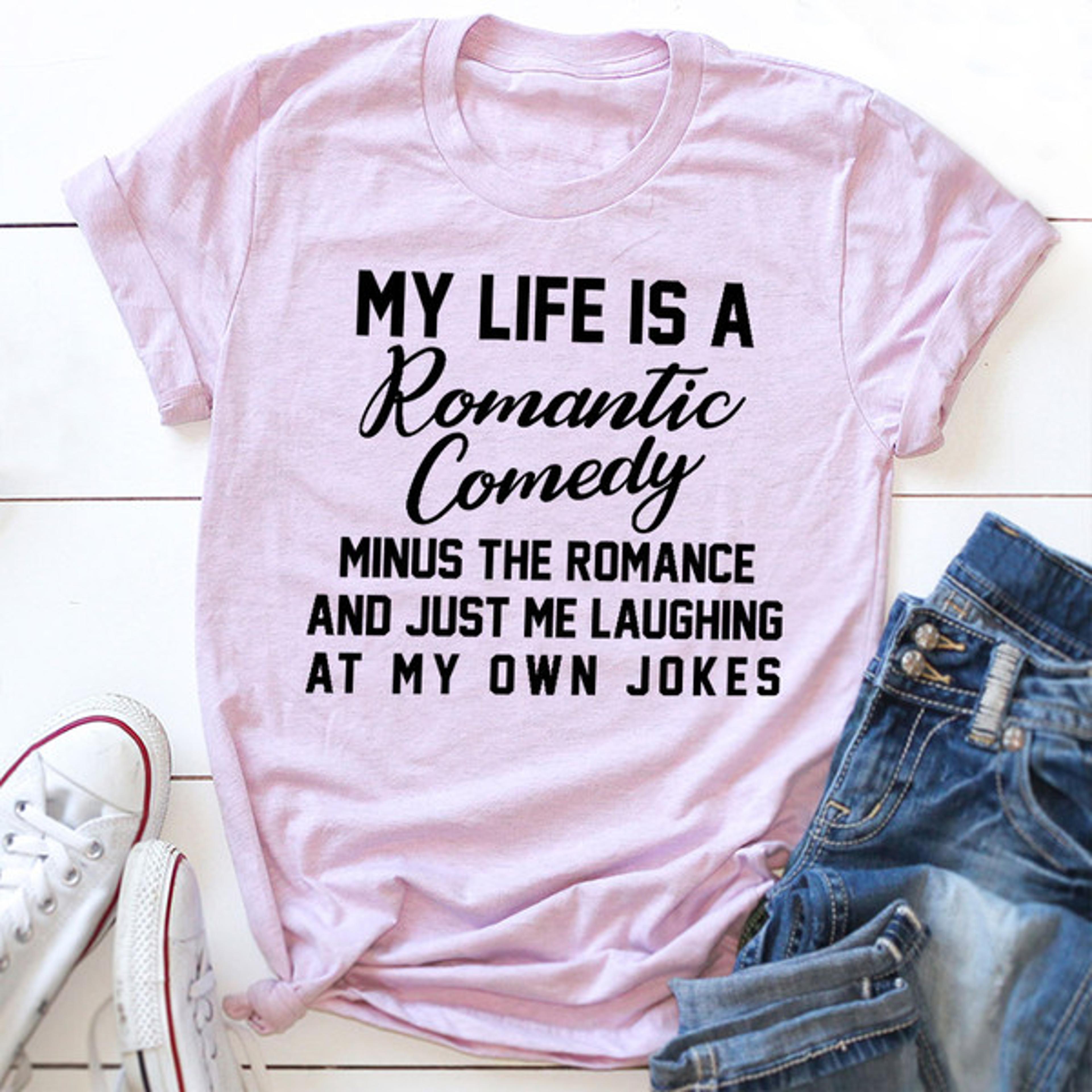 my life is a romantic comedy t-shirt