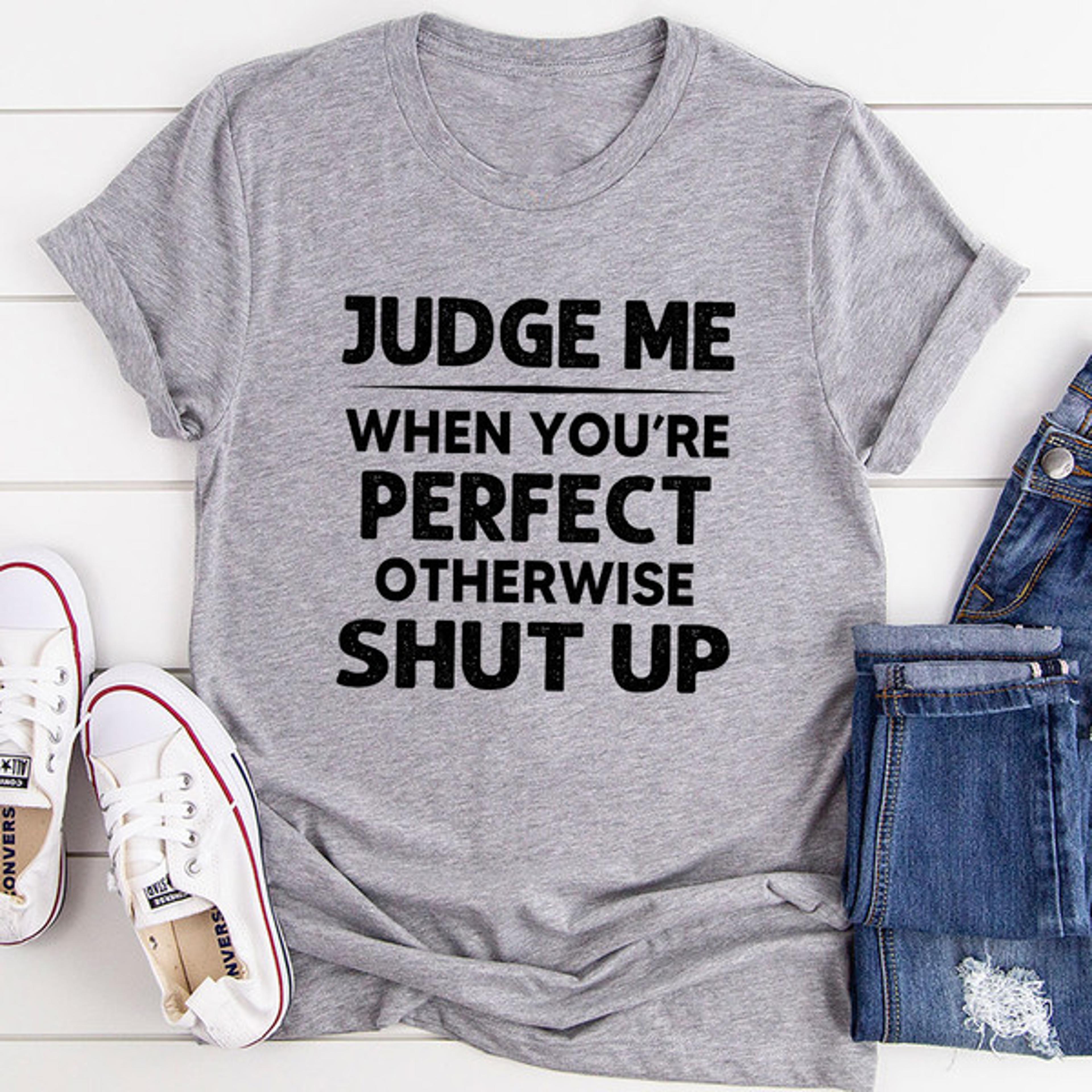 judge me when you are perfect t-shirt