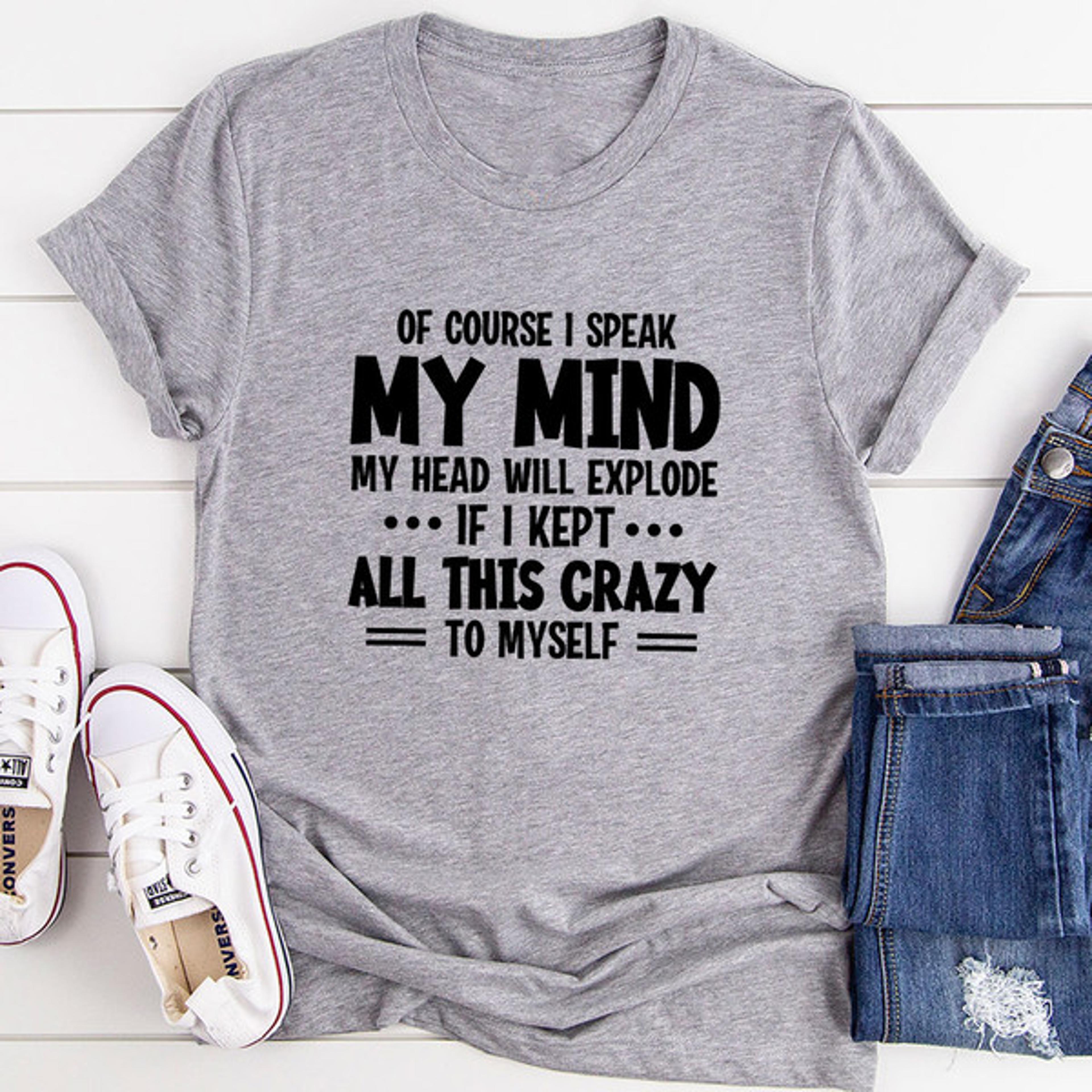 of course i speak my mind my head t-shirt