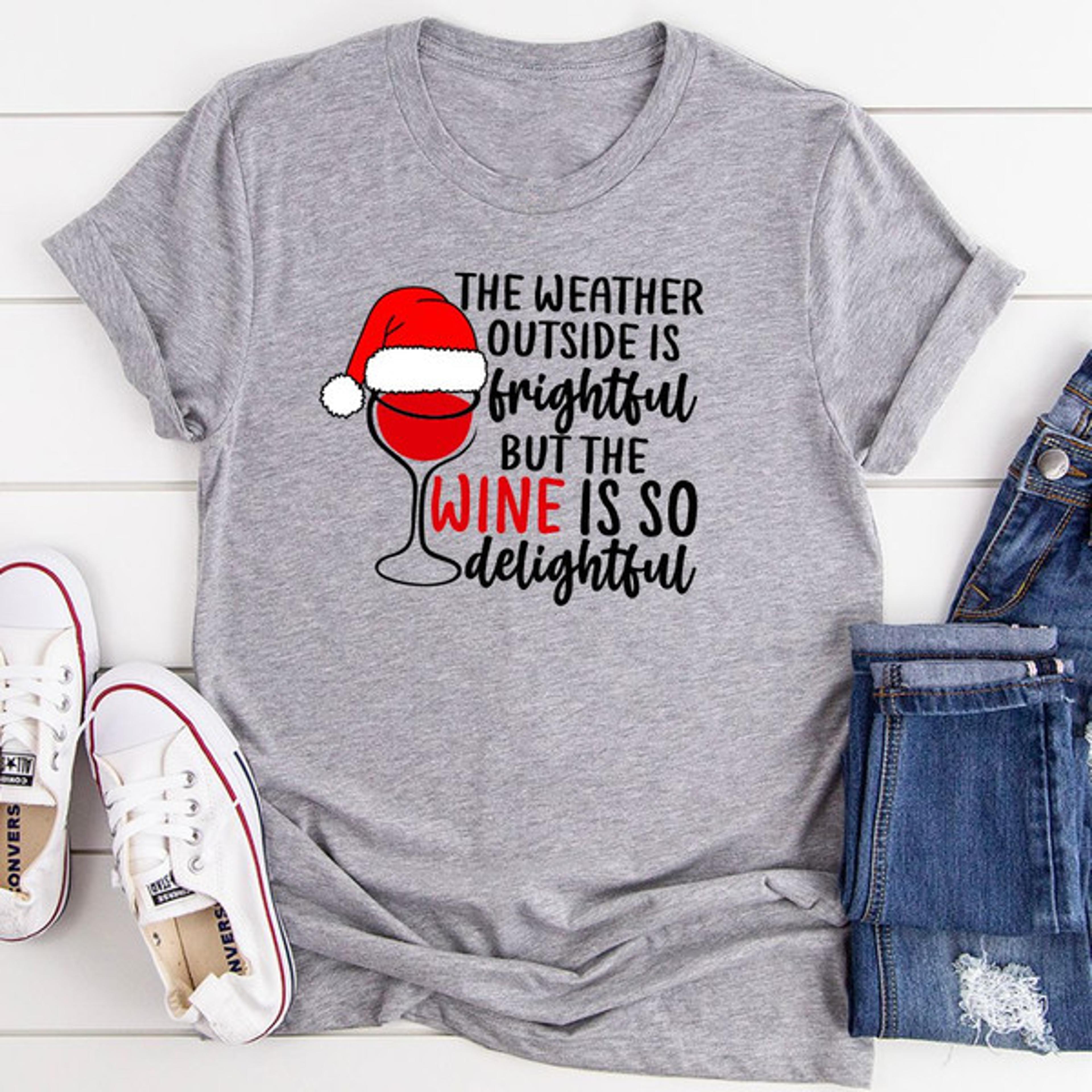 the weather outside is frightful but the wine is so delightful t-shirt