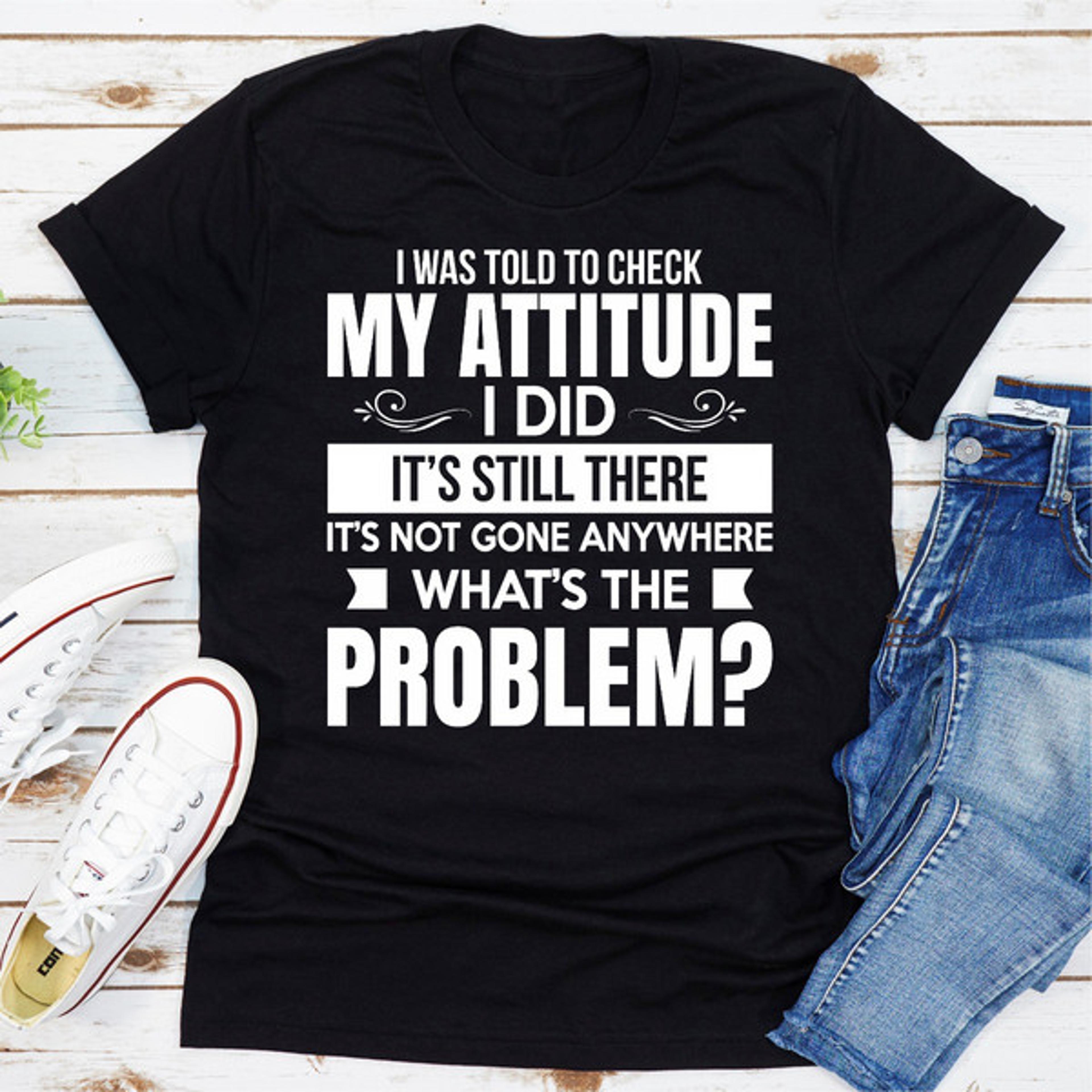 I Was Told To Check My Attitude...jpg