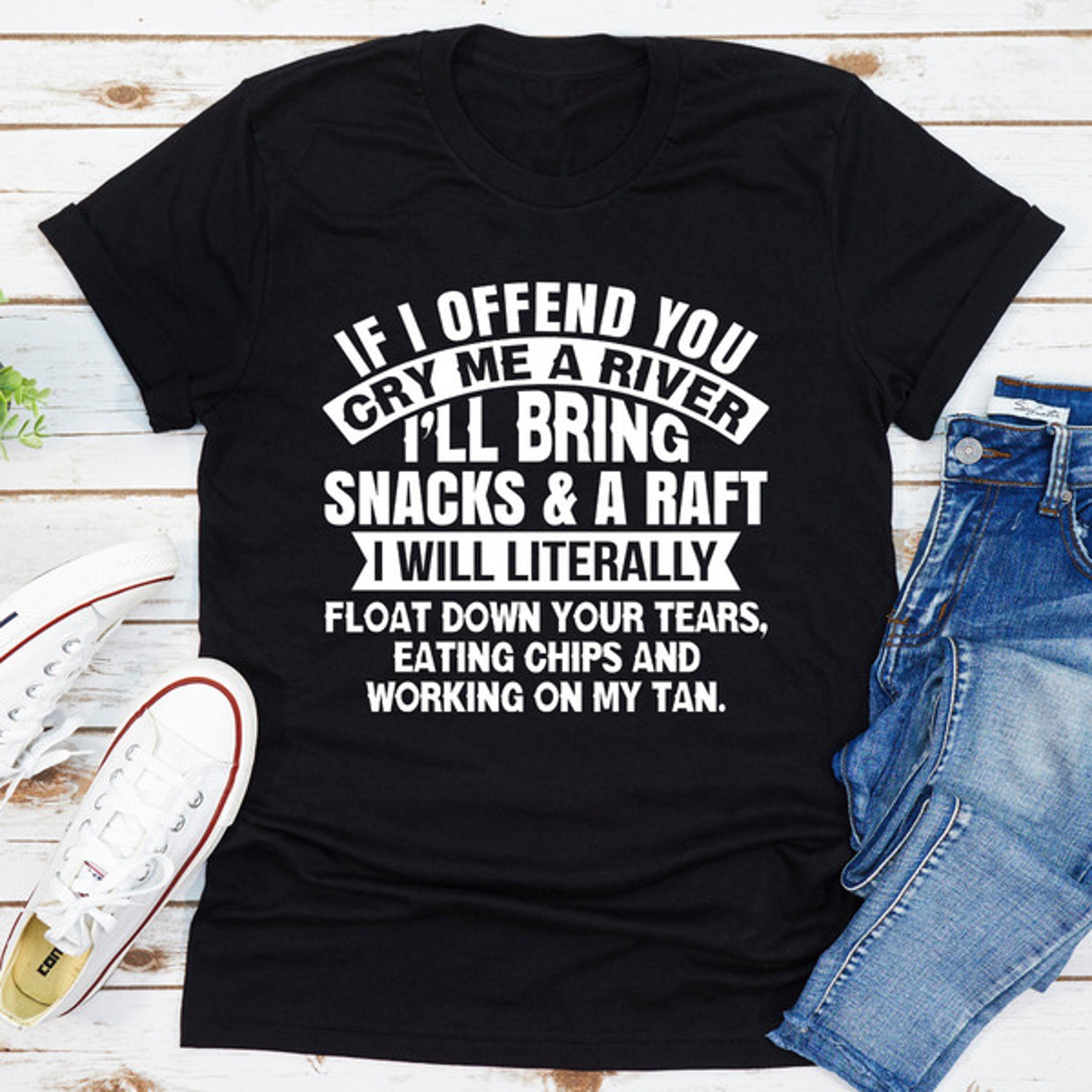 if i offend you cry me a river