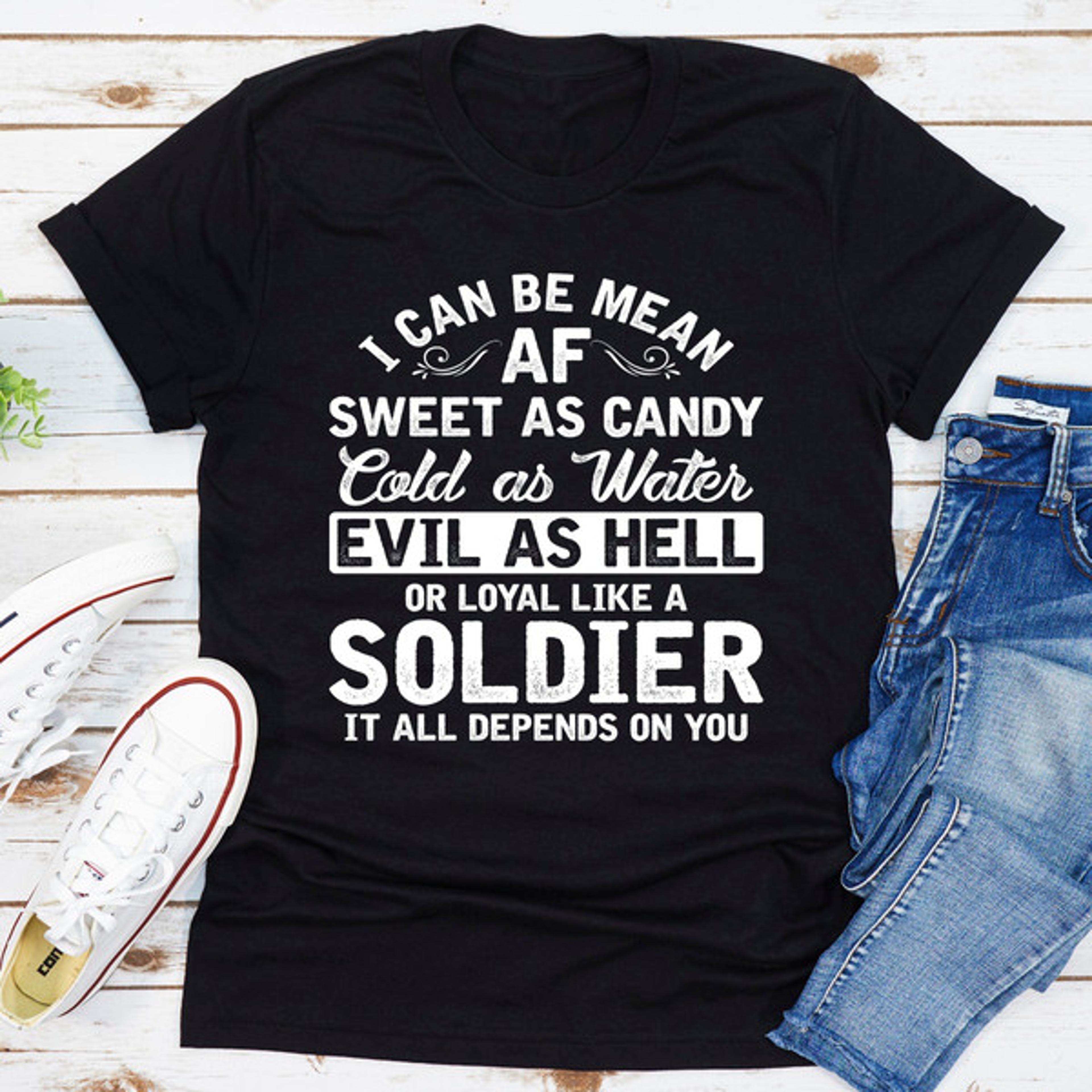 i can be mean af sweet as candy cold as water evil as hell or loyal like a soldier