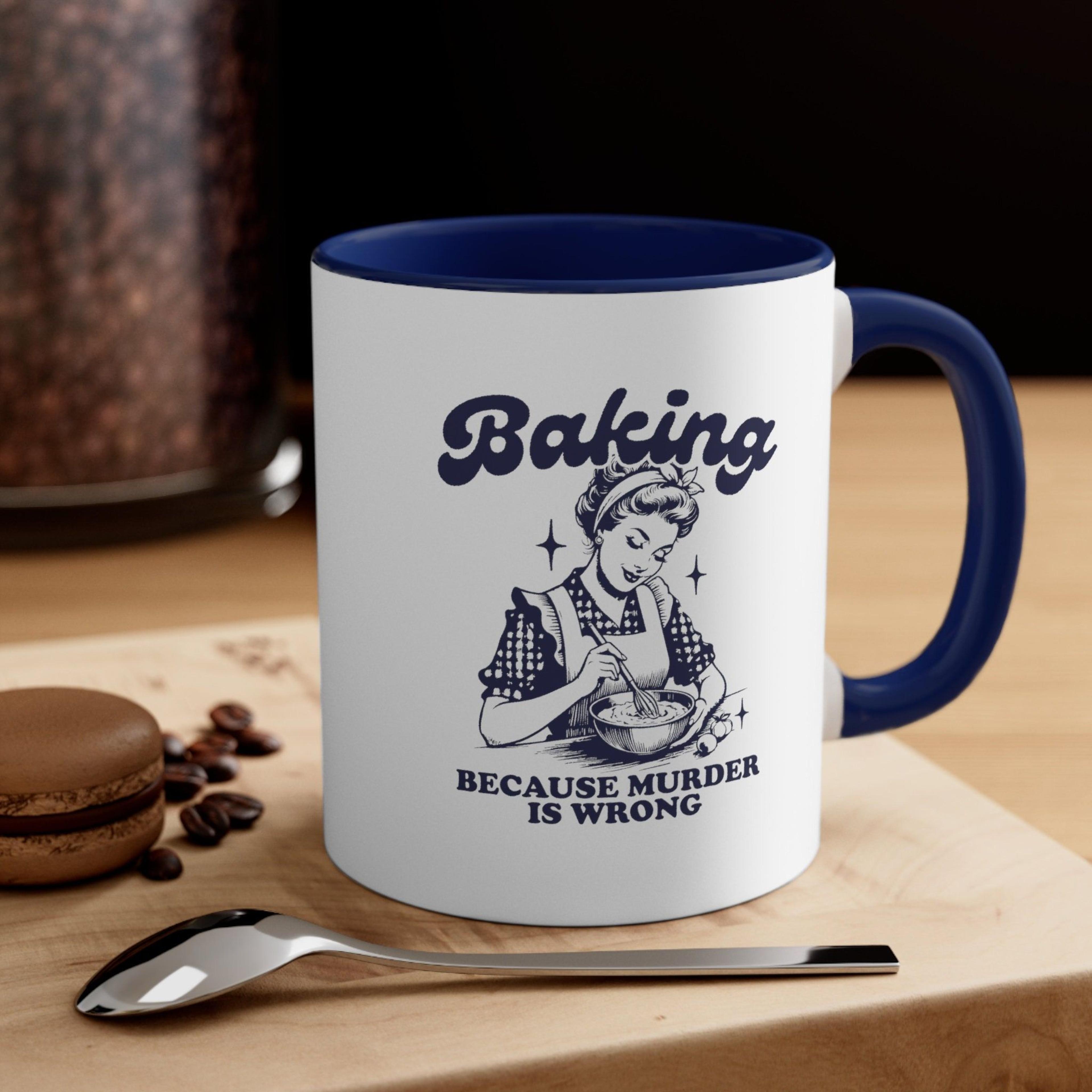 Baking Because Murder Is Wrong Mug Funny Baking Coffee Cup Dark Humor Kitchen Gift 2