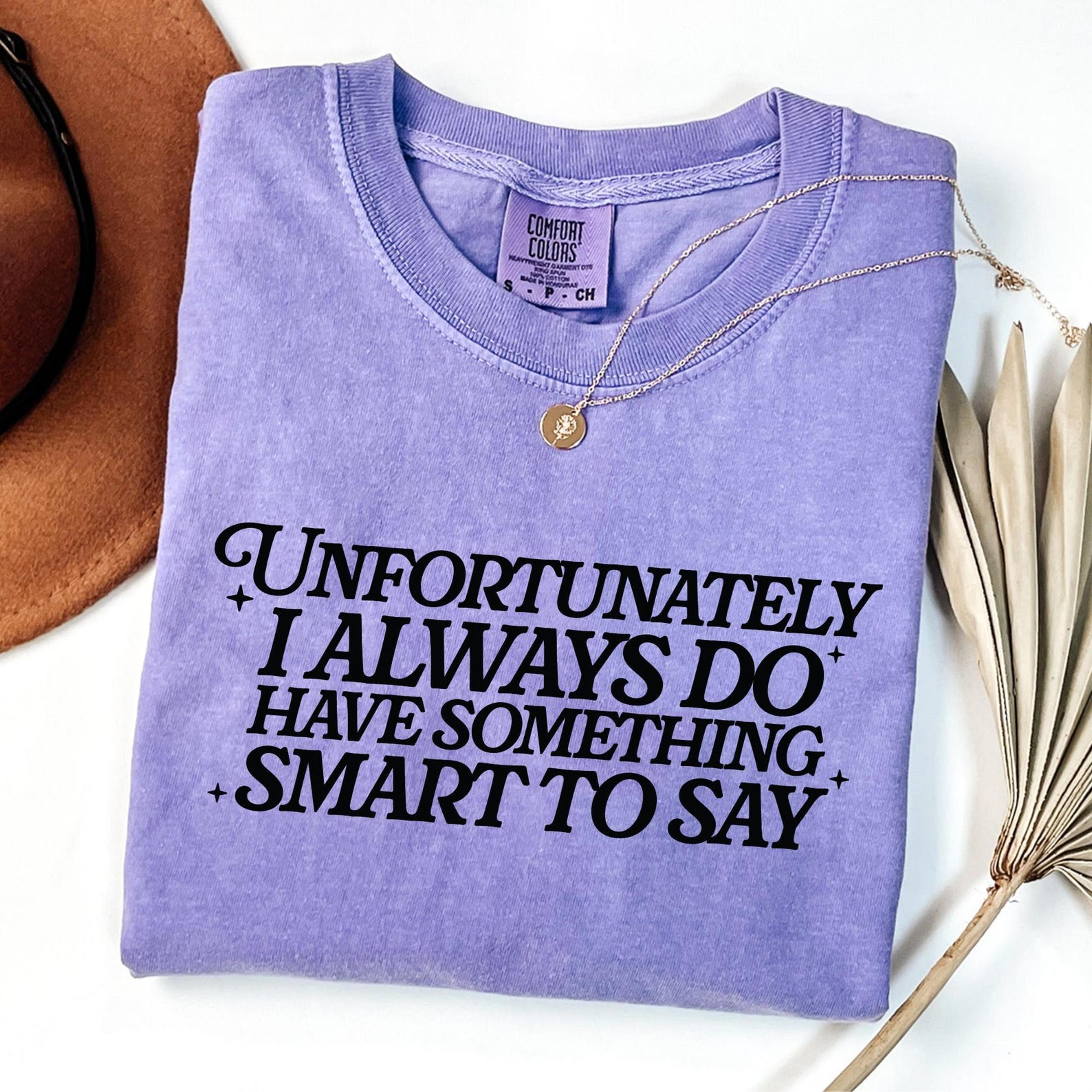 unfortunately i do always have something smart to say comfort colors shirt, funny sarcastic tshirt