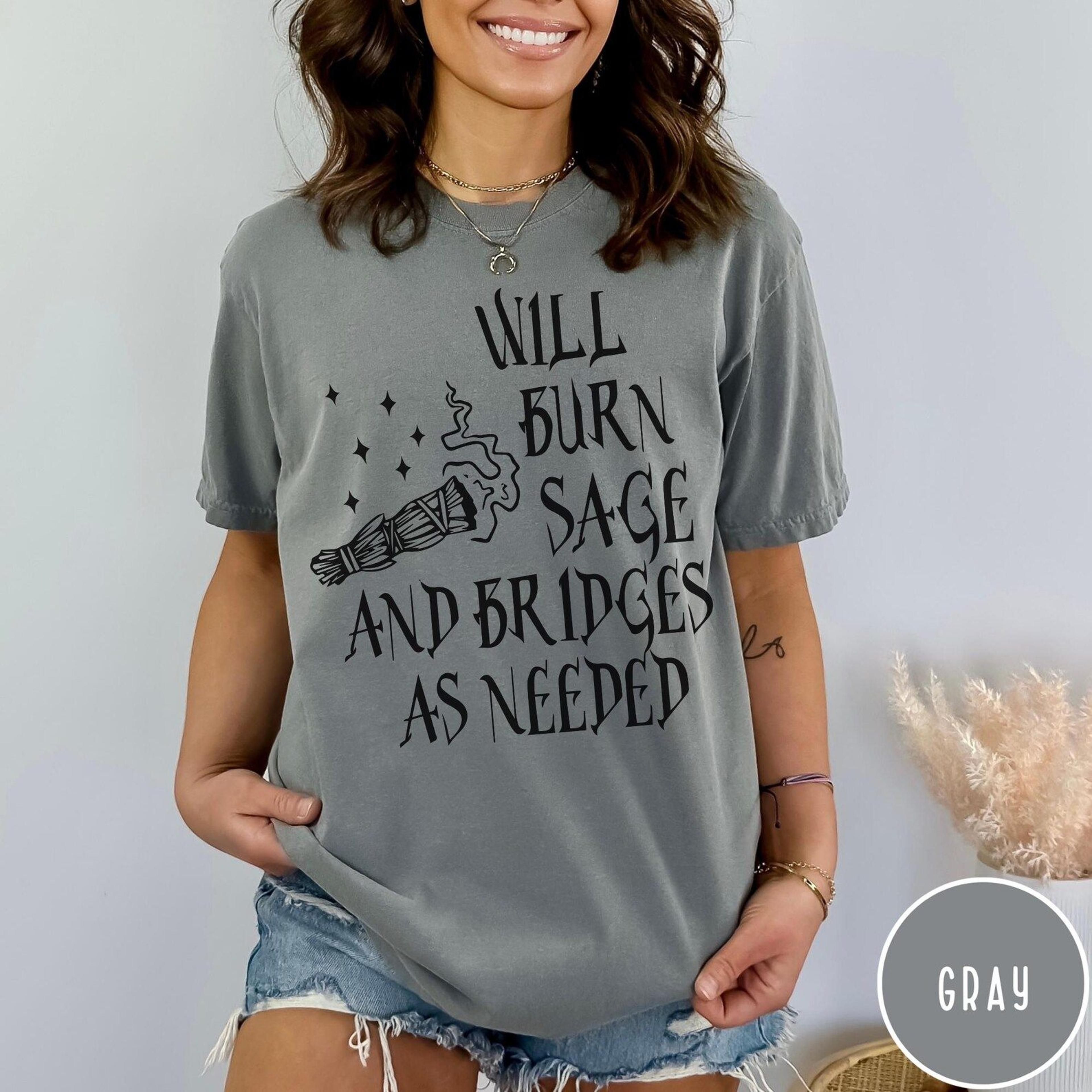 Will Burn Sage And Bridges As Needed Comfort Colors TShirt Metaphysical Tee Witchy Tshirt Mental He 3