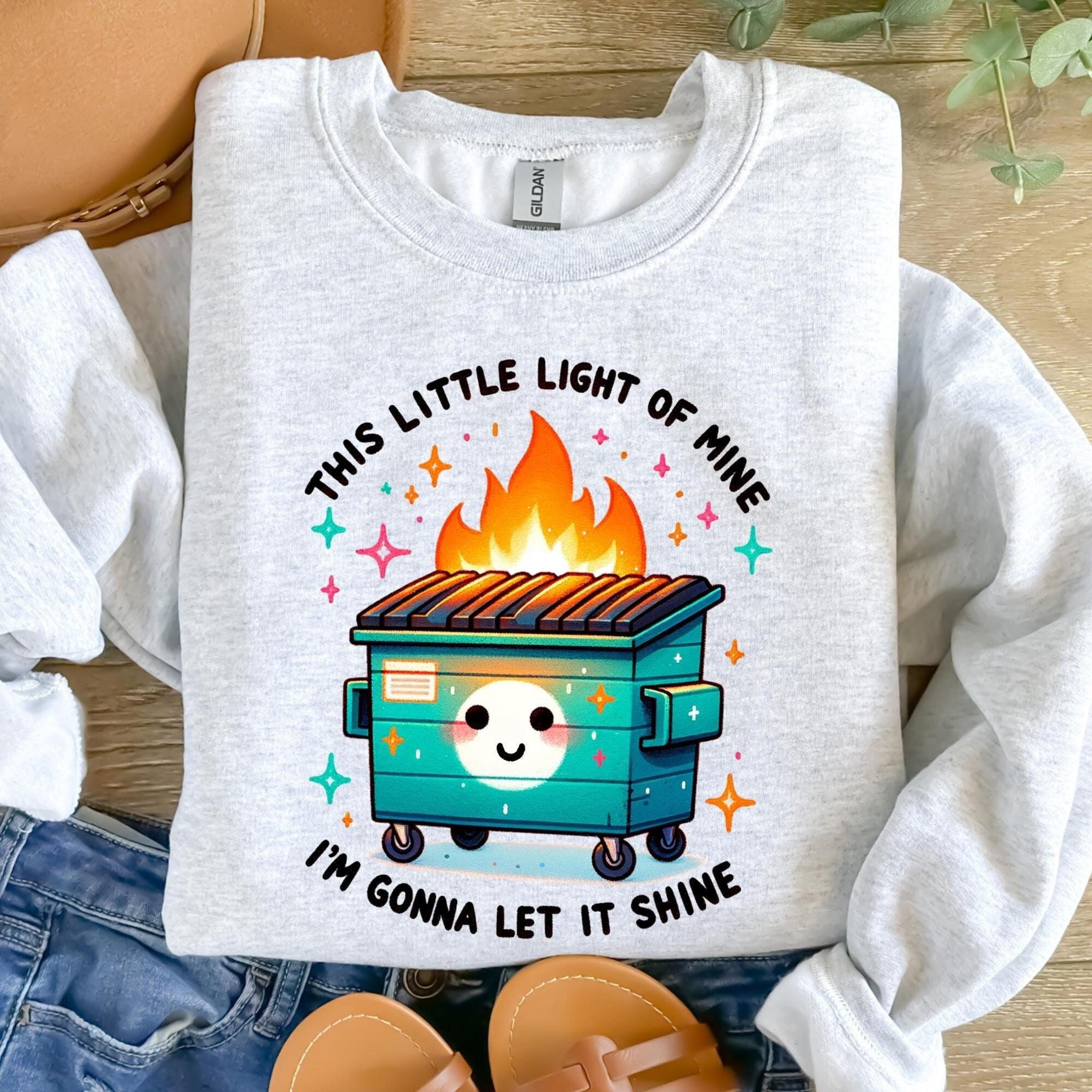 Dumpster Fire Sweatshirt Funny Sweatshirt This Little Light Of Mine Im Gonna Let It Shine Shirt Vin 4