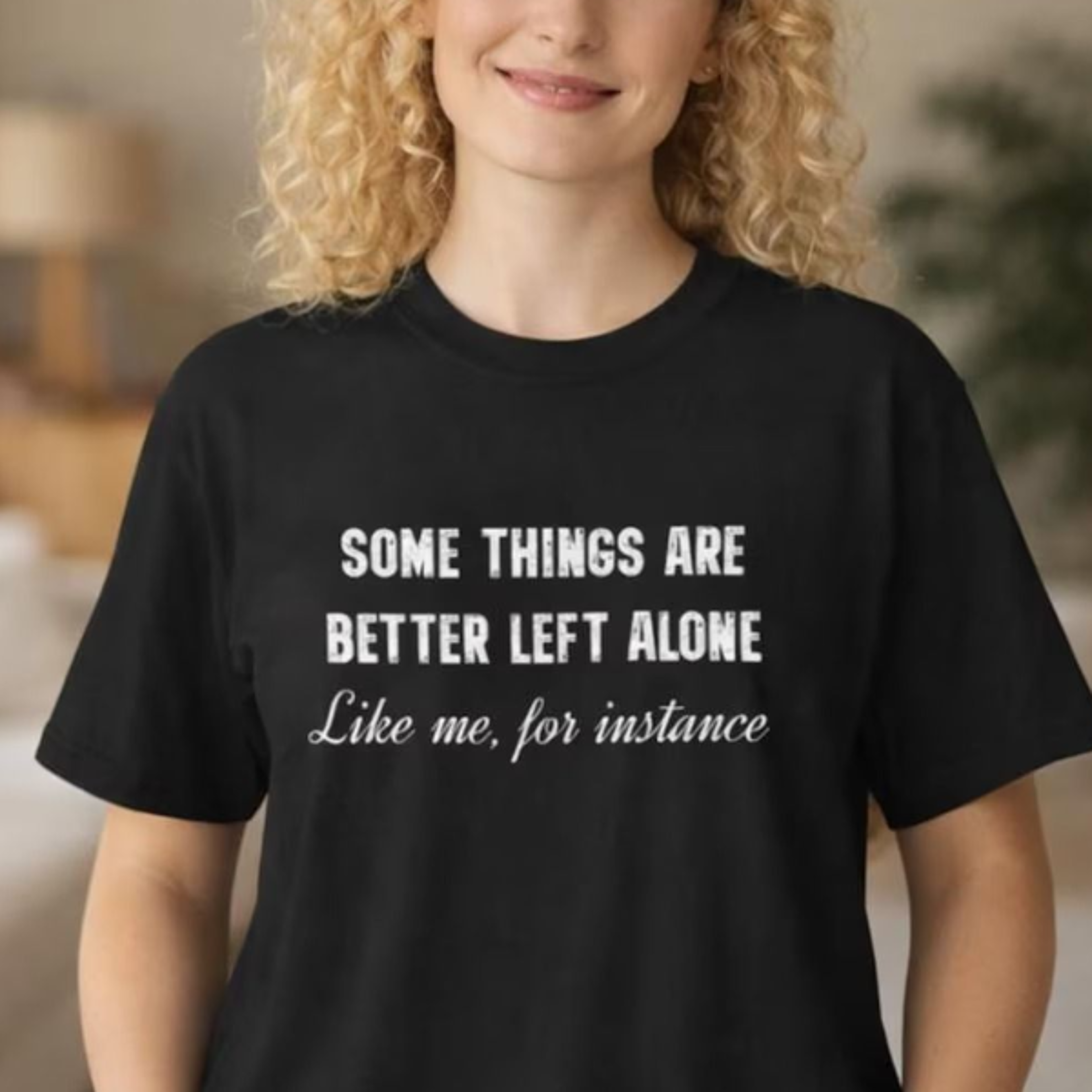 some things are better left alone, like me for instance t-shirt | funny sarcastic quote