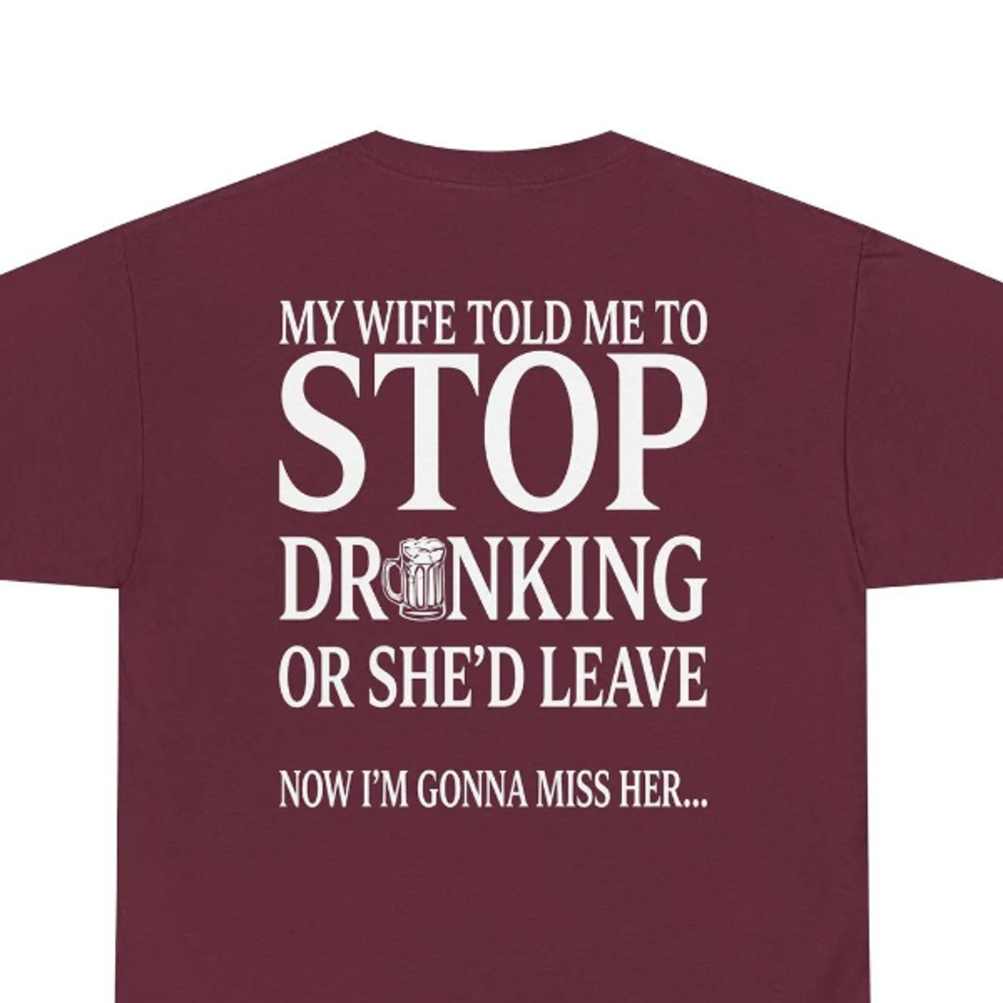funny drinking shirt, my wife told me to stop drinking or she'd leave now i'm gonna miss her t-shirt, beer joke mature a
