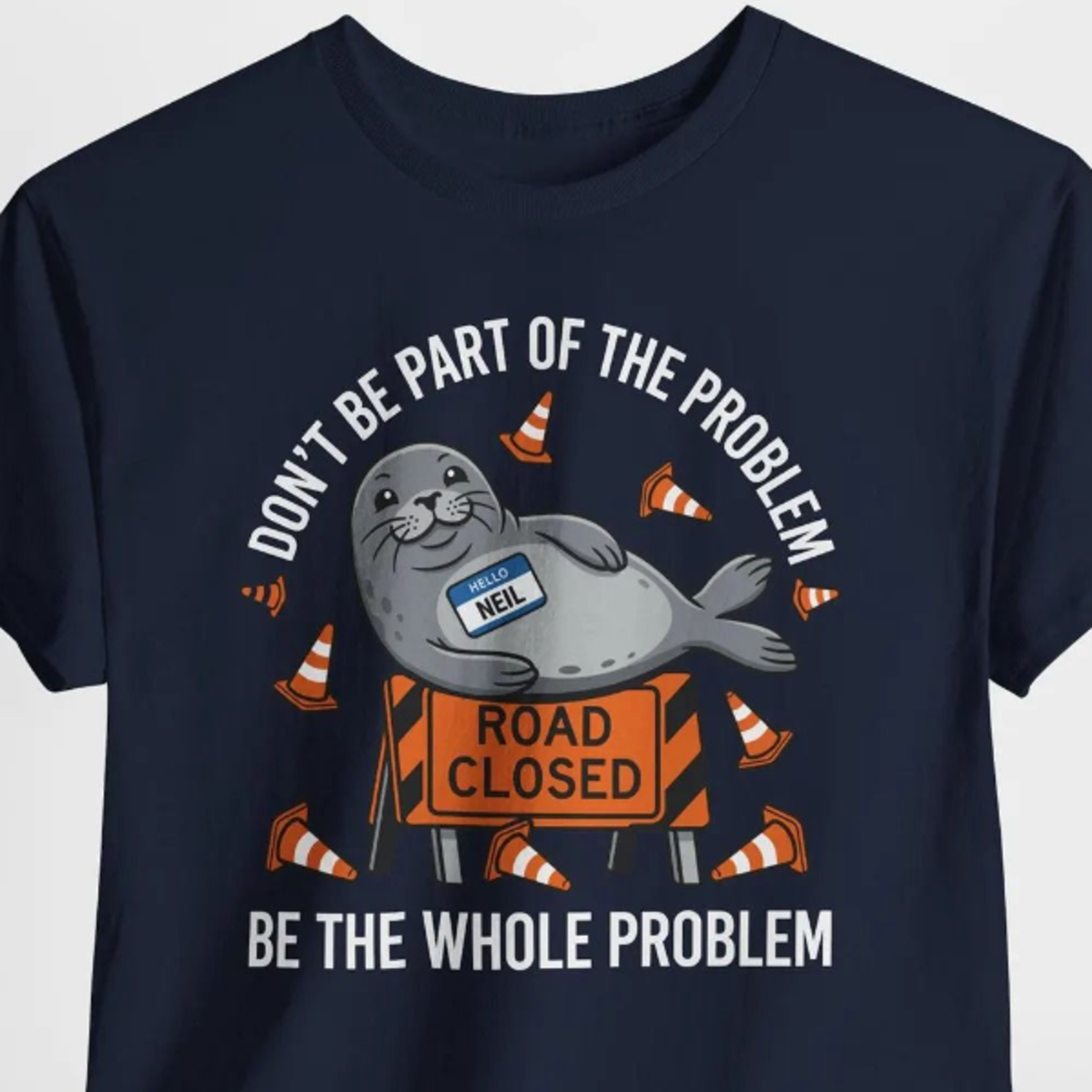 neil the seal shirt, don't be part of the problem be the whole problem t-shirt, funny road closed seal tee, gift for sea