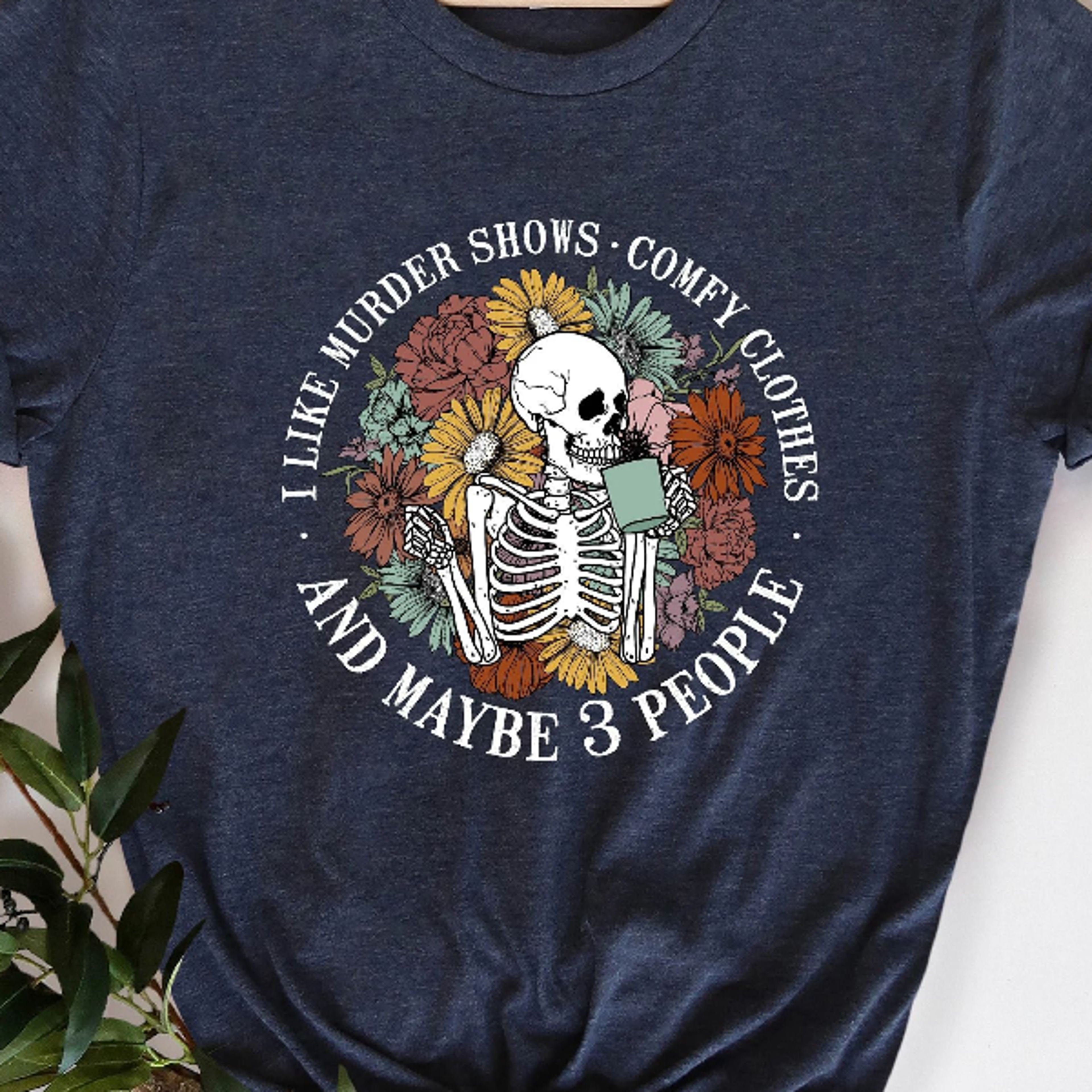 i like murder shows comfy clothes and maybe 3 people shirt funny sarcastic floral skeleton graphic tee