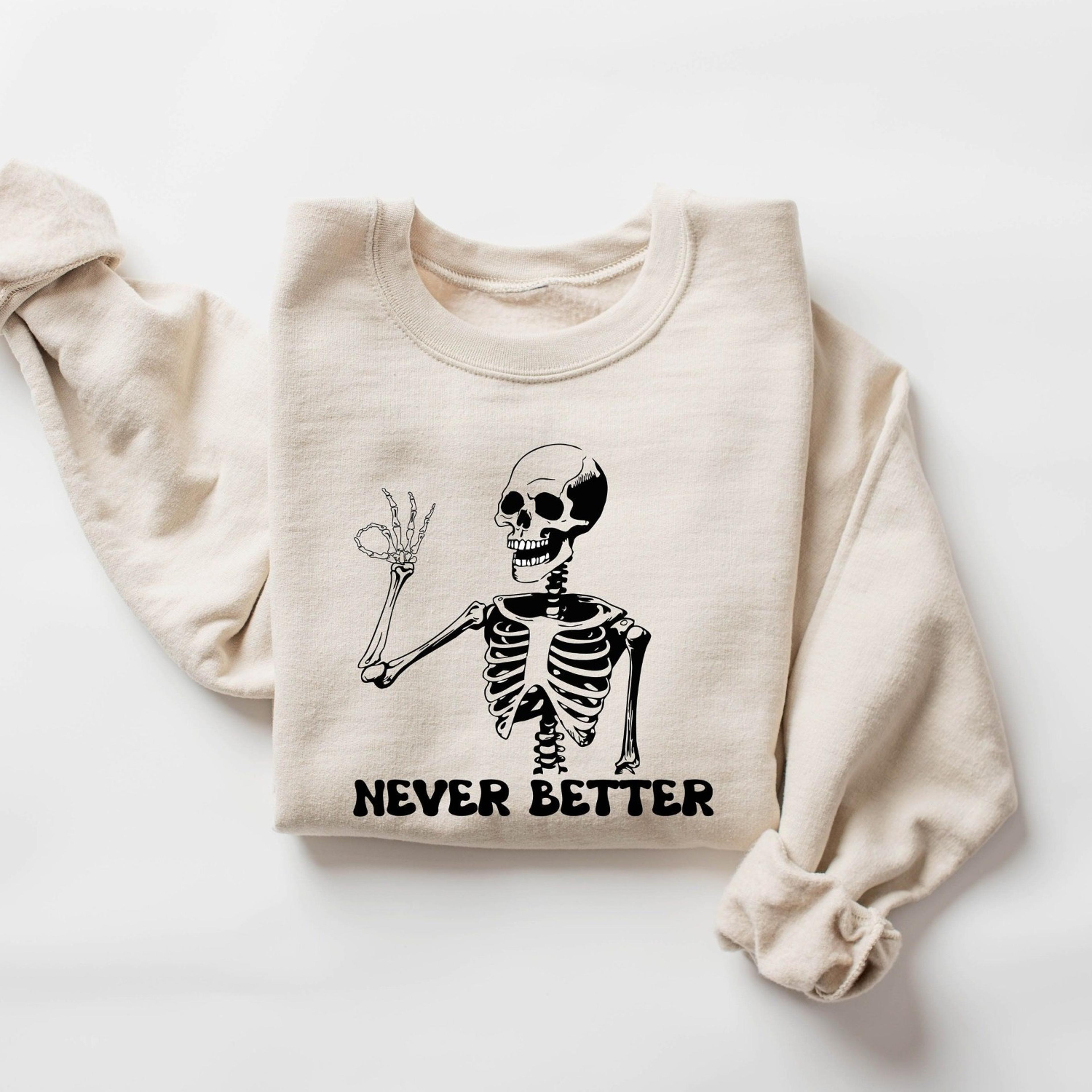 Never Better Skeleton Halloween Sweatshirt Funny Spooky Season Crewneck 2jpg