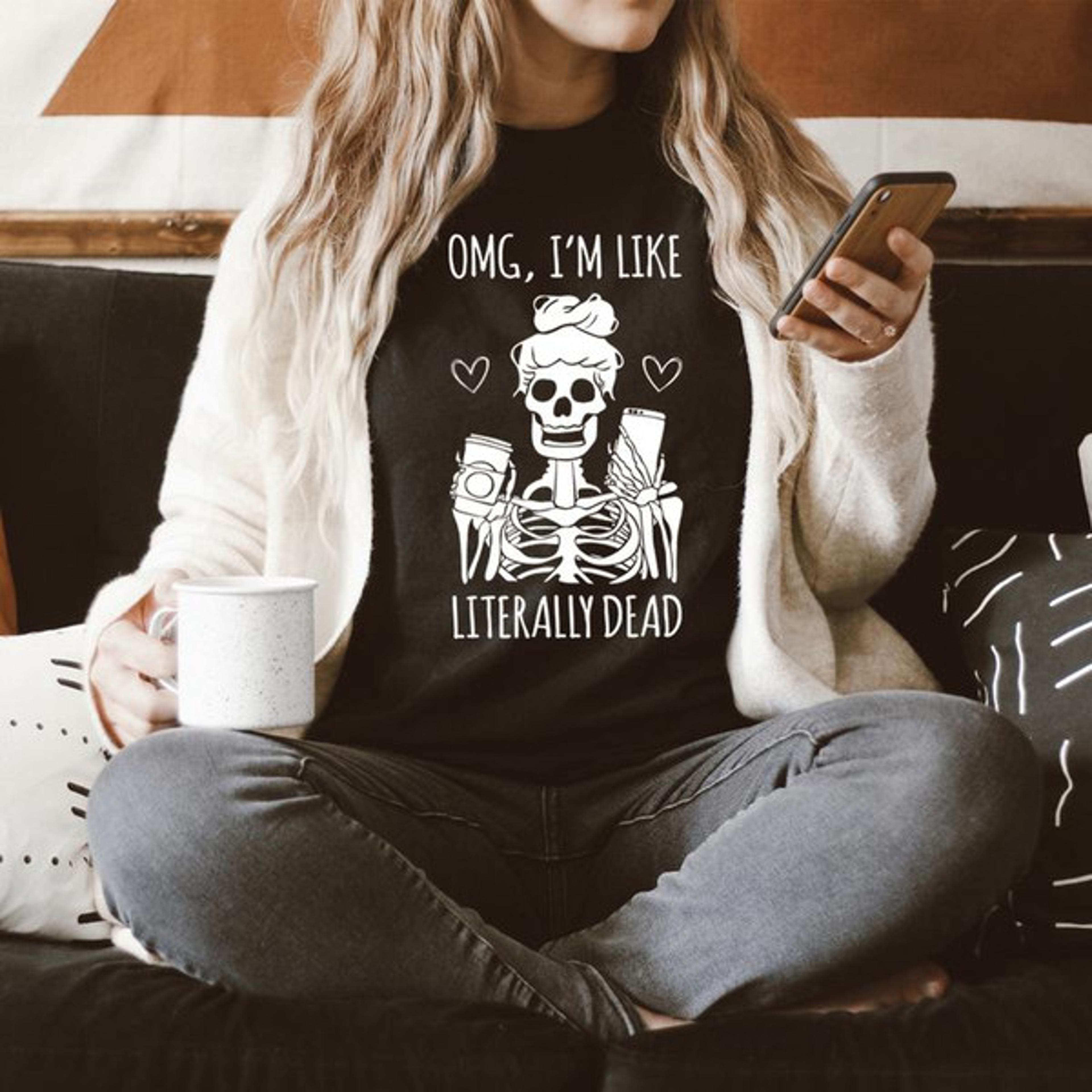 omg i'm like literally dead tee