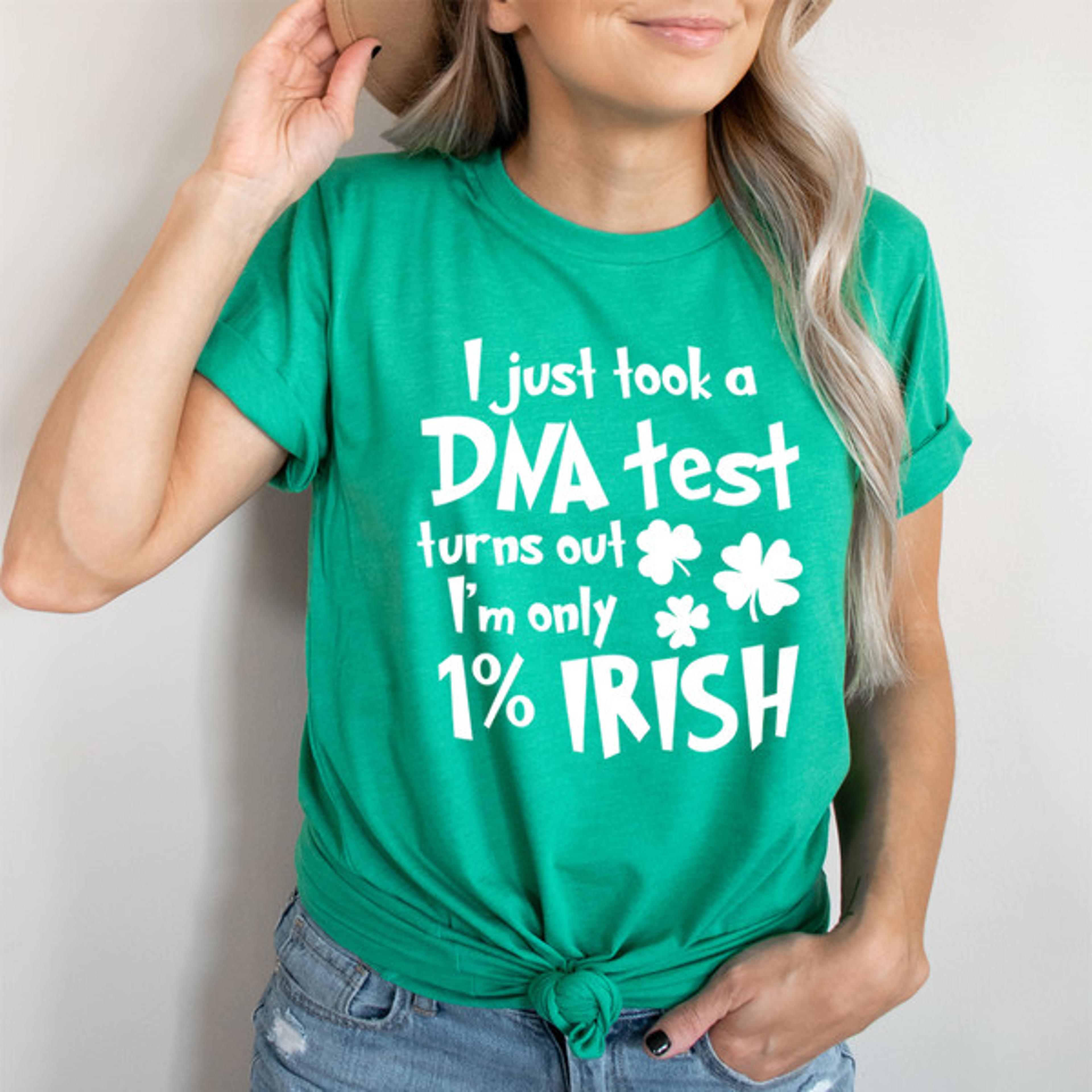 i just took a dna test turns out i'm only 1% irish tee