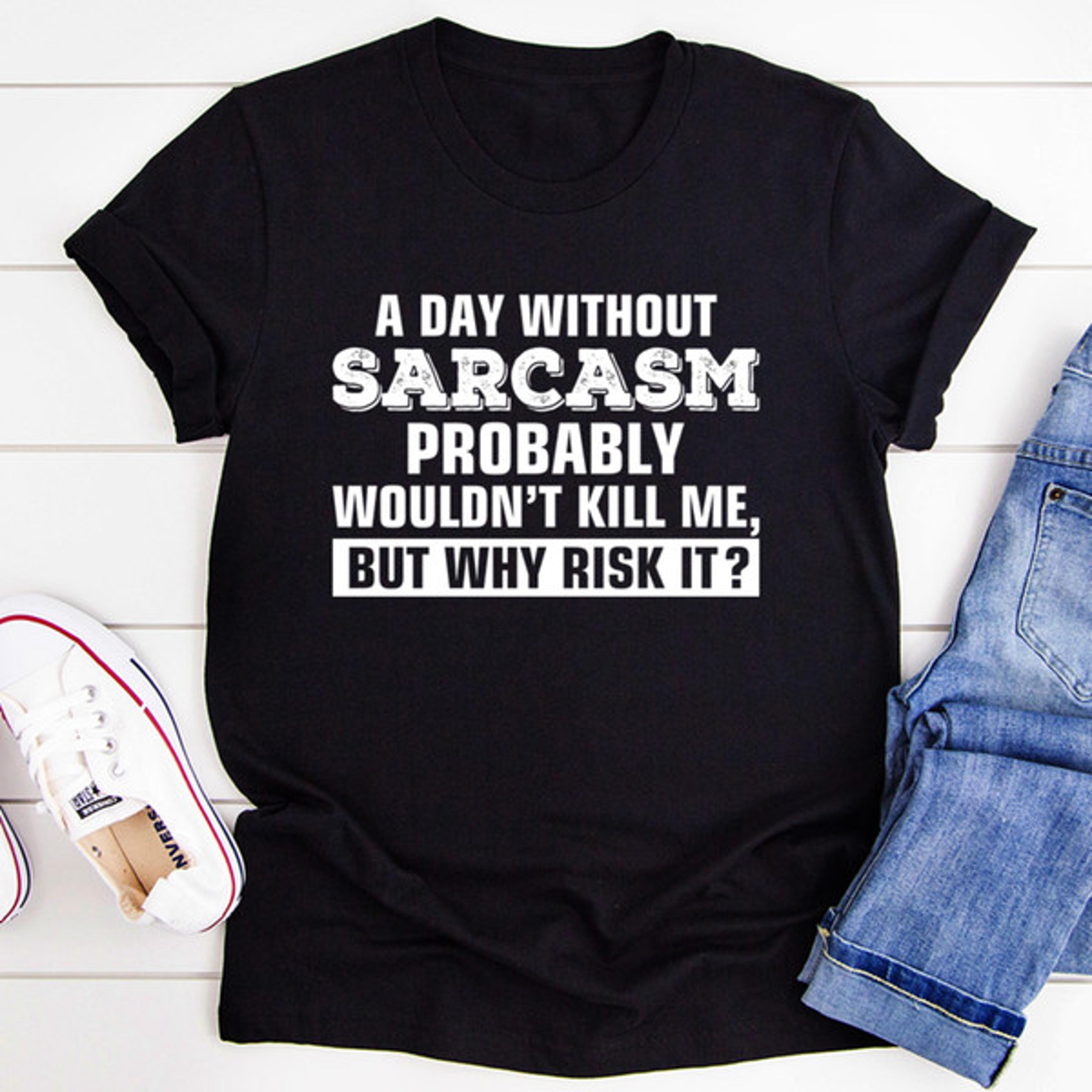 A Day Without Sarcasm Tee (1).jpg