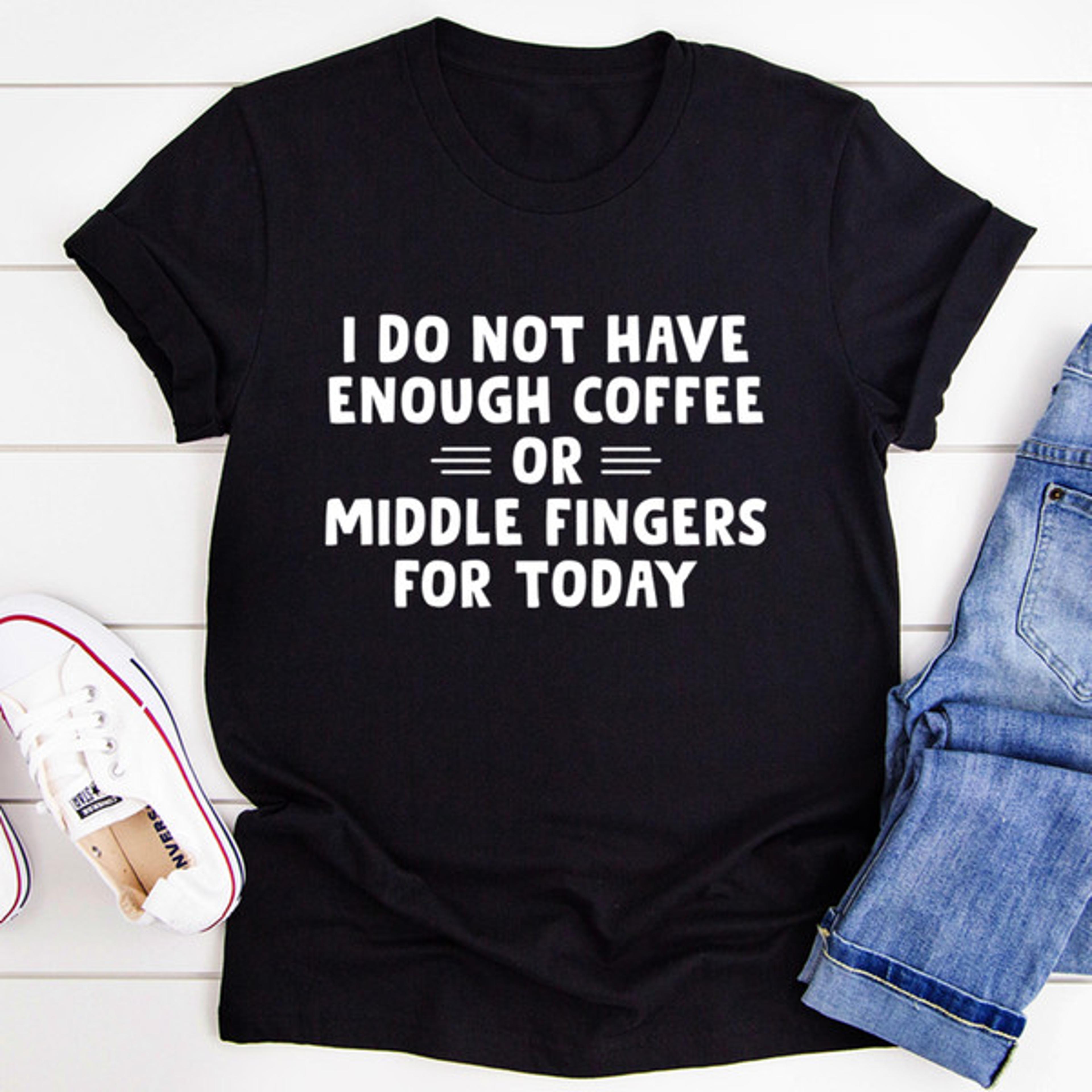 i do not have enough coffee or middle fingers for today
